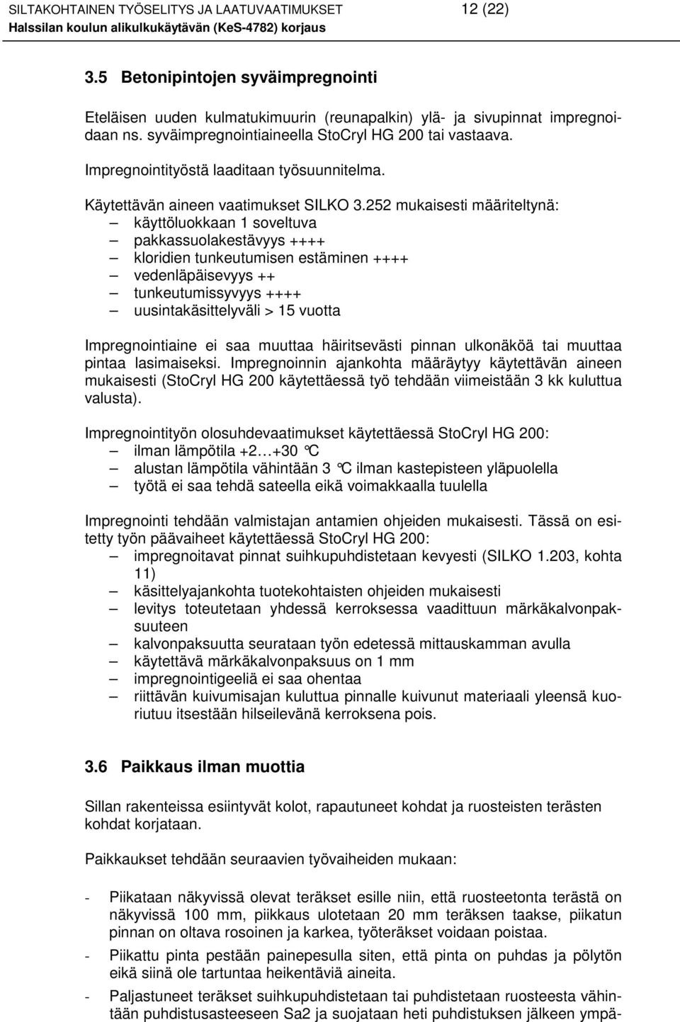 252 mukaisesti määriteltynä: käyttöluokkaan 1 soveltuva pakkassuolakestävyys ++++ kloridien tunkeutumisen estäminen ++++ vedenläpäisevyys ++ tunkeutumissyvyys ++++ uusintakäsittelyväli > 15 vuotta