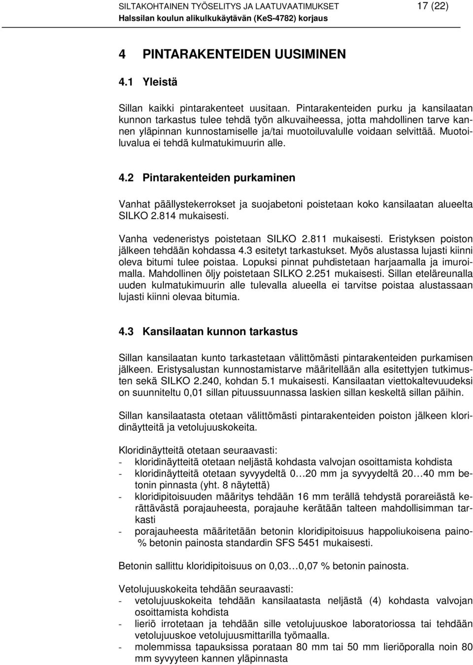 Muotoiluvalua ei tehdä kulmatukimuurin alle. 4.2 Pintarakenteiden purkaminen Vanhat päällystekerrokset ja suojabetoni poistetaan koko kansilaatan alueelta SILKO 2.814 mukaisesti.