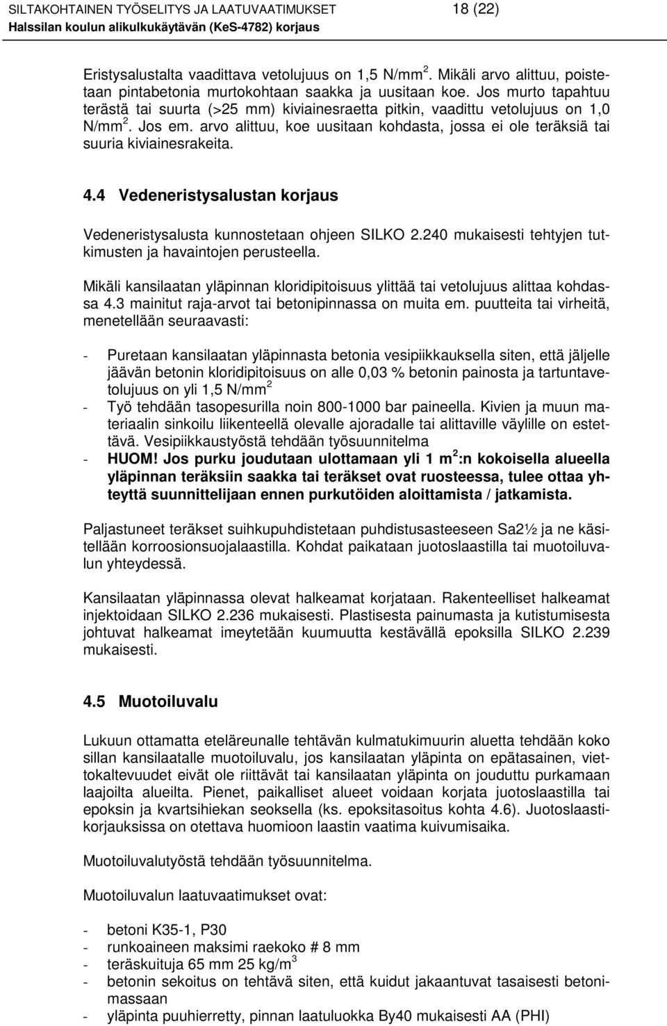 arvo alittuu, koe uusitaan kohdasta, jossa ei ole teräksiä tai suuria kiviainesrakeita. 4.4 Vedeneristysalustan korjaus Vedeneristysalusta kunnostetaan ohjeen SILKO 2.