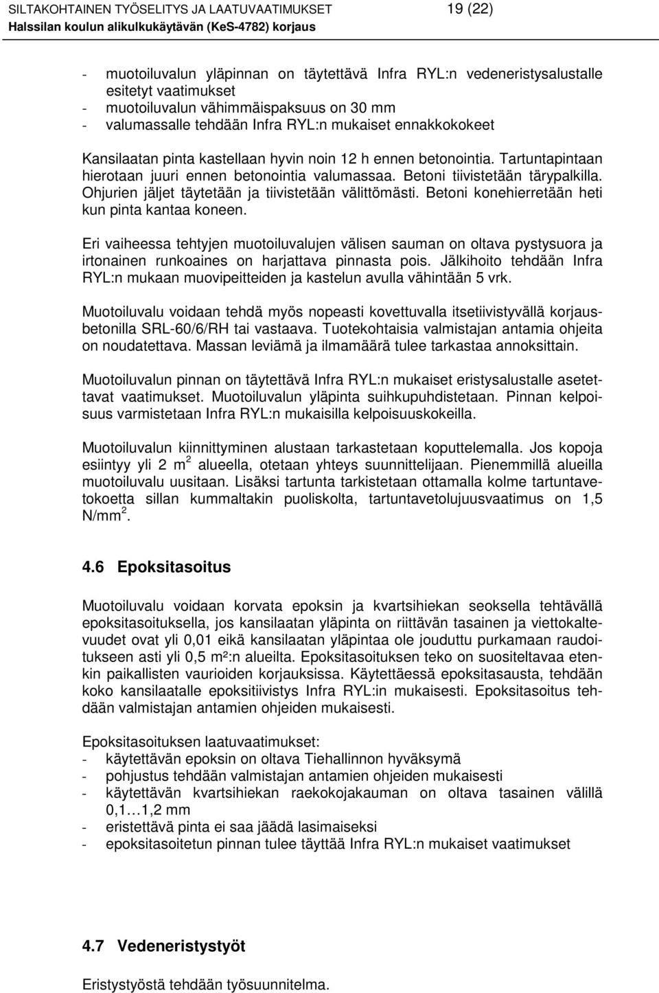 Betoni tiivistetään tärypalkilla. Ohjurien jäljet täytetään ja tiivistetään välittömästi. Betoni konehierretään heti kun pinta kantaa koneen.