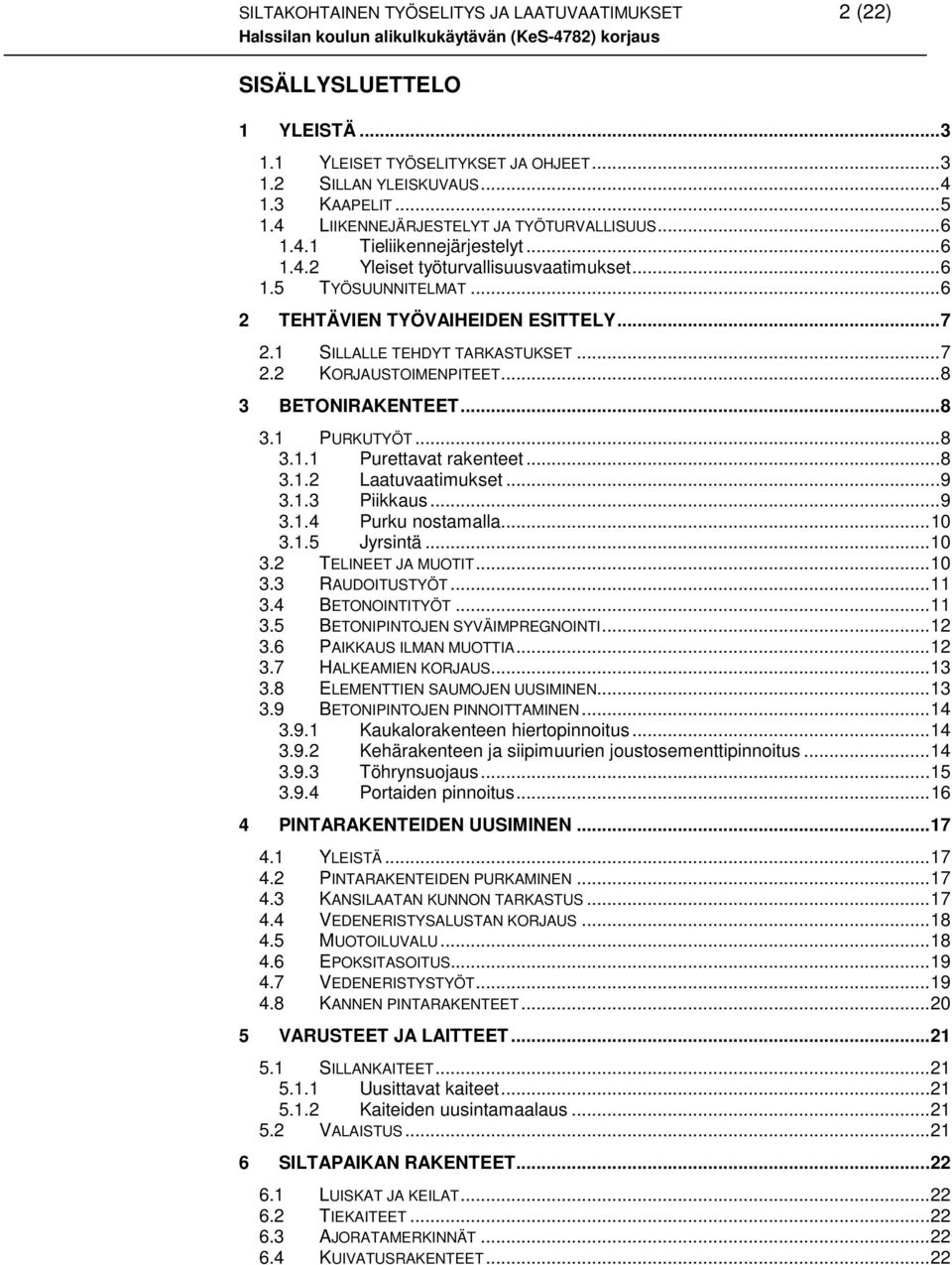 1 SILLALLE TEHDYT TARKASTUKSET... 7 2.2 KORJAUSTOIMENPITEET... 8 3 BETONIRAKENTEET... 8 3.1 PURKUTYÖT... 8 3.1.1 Purettavat rakenteet... 8 3.1.2 Laatuvaatimukset... 9 3.1.3 Piikkaus... 9 3.1.4 Purku nostamalla.