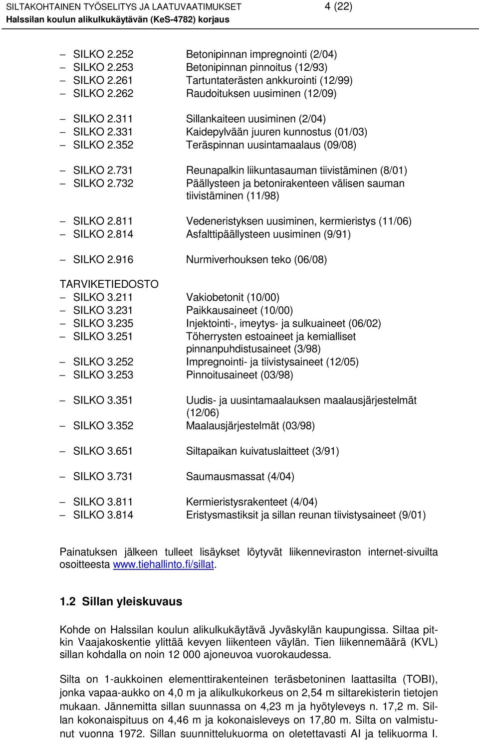 731 Reunapalkin liikuntasauman tiivistäminen (8/01) SILKO 2.732 Päällysteen ja betonirakenteen välisen sauman tiivistäminen (11/98) SILKO 2.811 Vedeneristyksen uusiminen, kermieristys (11/06) SILKO 2.