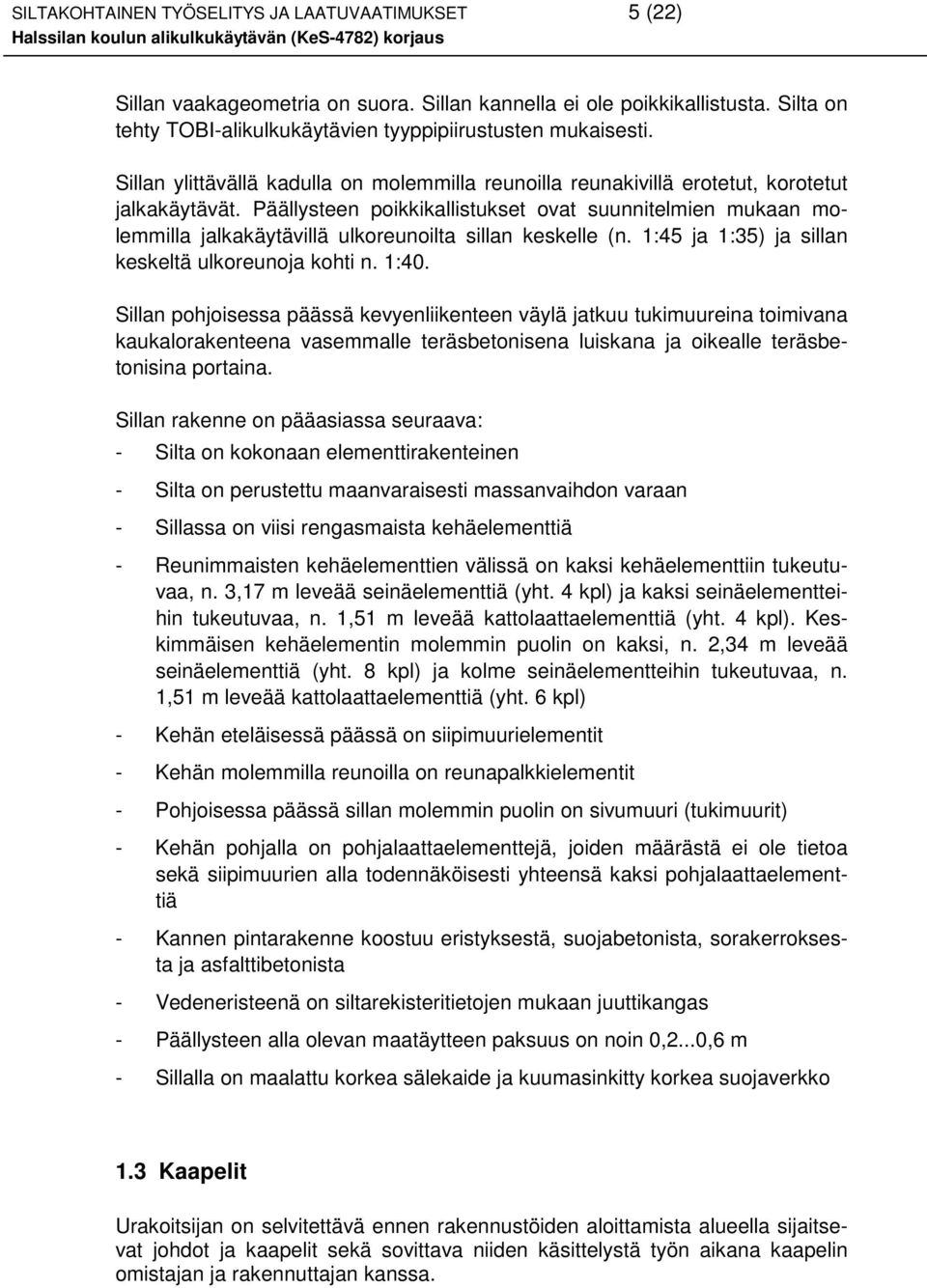 Päällysteen poikkikallistukset ovat suunnitelmien mukaan molemmilla jalkakäytävillä ulkoreunoilta sillan keskelle (n. 1:45 ja 1:35) ja sillan keskeltä ulkoreunoja kohti n. 1:40.