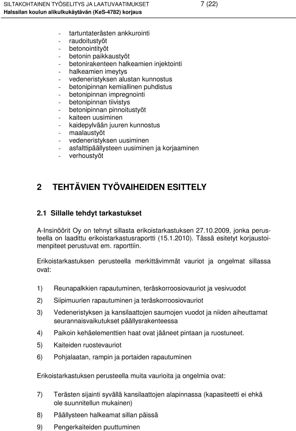 juuren kunnostus - maalaustyöt - vedeneristyksen uusiminen - asfalttipäällysteen uusiminen ja korjaaminen - verhoustyöt 2 TEHTÄVIEN TYÖVAIHEIDEN ESITTELY 2.