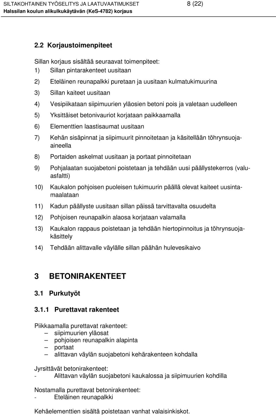 Vesipiikataan siipimuurien yläosien betoni pois ja valetaan uudelleen 5) Yksittäiset betonivauriot korjataan paikkaamalla 6) Elementtien laastisaumat uusitaan 7) Kehän sisäpinnat ja siipimuurit