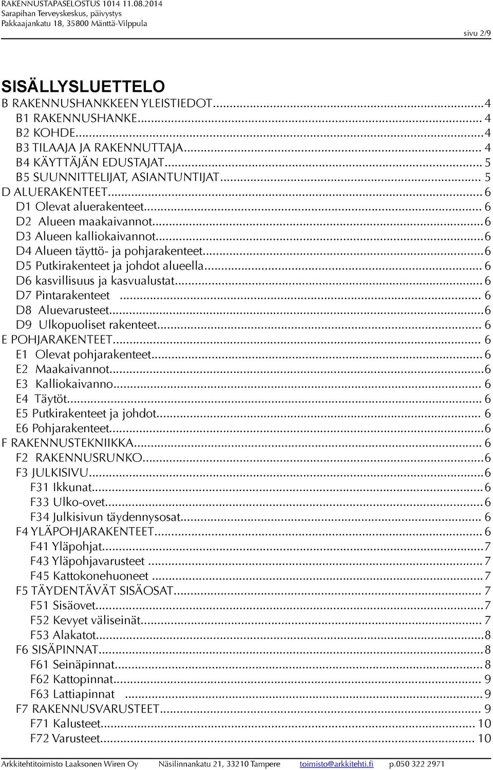 .. 6 D6 kasvillisuus ja kasvualustat... 6 D7 Pintarakenteet... 6 D8 Aluevarusteet...6 D9 Ulkopuoliset rakenteet... 6 E POHJARAKENTEET... 6 E1 Olevat pohjarakenteet... 6 E2 Maakaivannot.