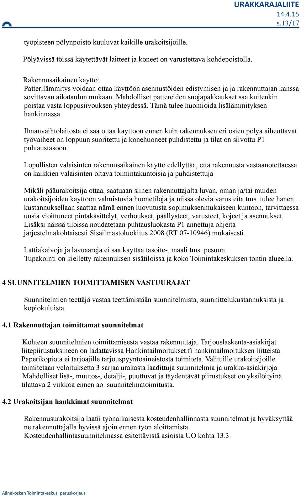 Mahdlliset pattereiden sujapakkaukset saa kuitenkin pistaa vasta lppusiivuksen yhteydessä. Tämä tulee humiida lisälämmityksen hankinnassa.