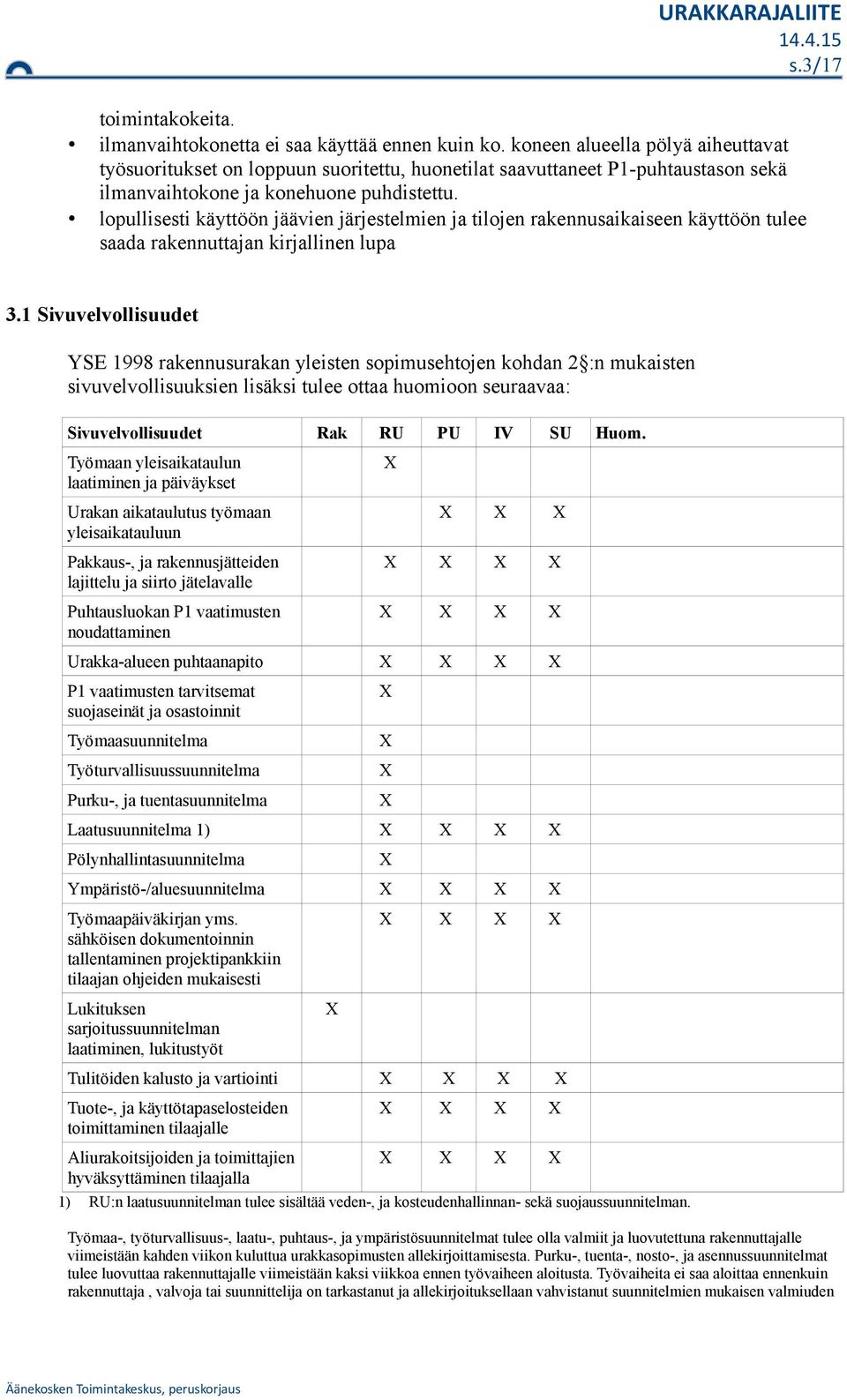 lpullisesti käyttöön jäävien järjestelmien ja tiljen rakennusaikaiseen käyttöön tulee saada rakennuttajan kirjallinen lupa 3.