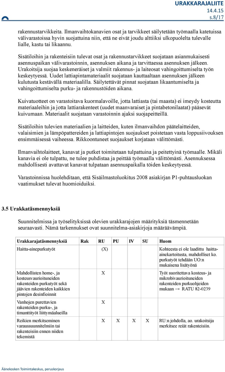 Sisätilihin ja rakenteisiin tulevat sat ja rakennustarvikkeet sujataan asianmukaisesti asennuspaikan välivarastinnin, asennuksen aikana ja tarvittaessa asennuksen jälkeen.