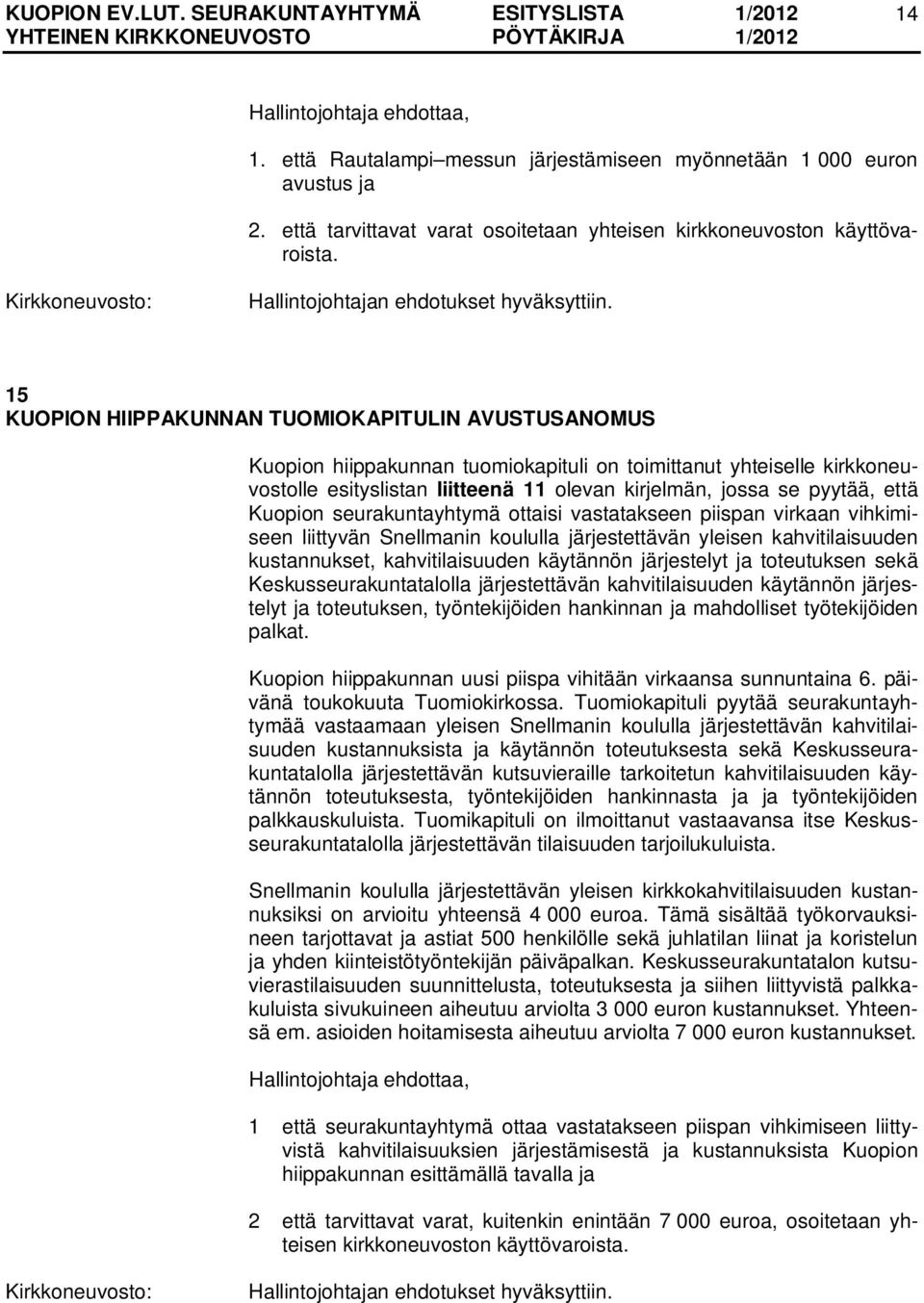 Kuopion seurakuntayhtymä ottaisi vastatakseen piispan virkaan vihkimiseen liittyvän Snellmanin koululla järjestettävän yleisen kahvitilaisuuden kustannukset, kahvitilaisuuden käytännön järjestelyt ja