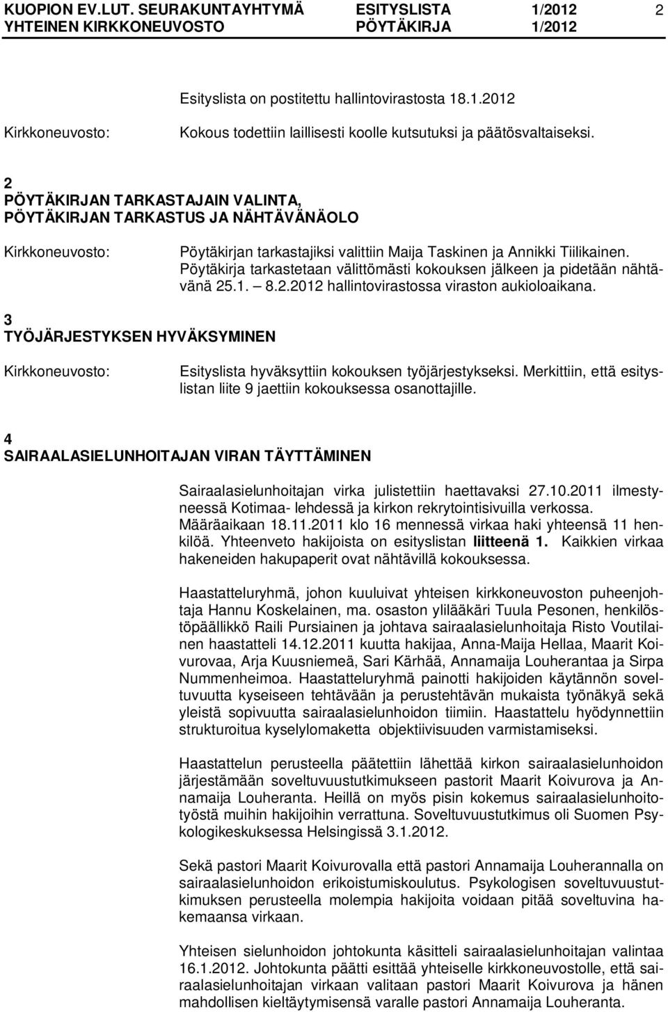 Pöytäkirja tarkastetaan välittömästi kokouksen jälkeen ja pidetään nähtävänä 25.1. 8.2.2012 hallintovirastossa viraston aukioloaikana.