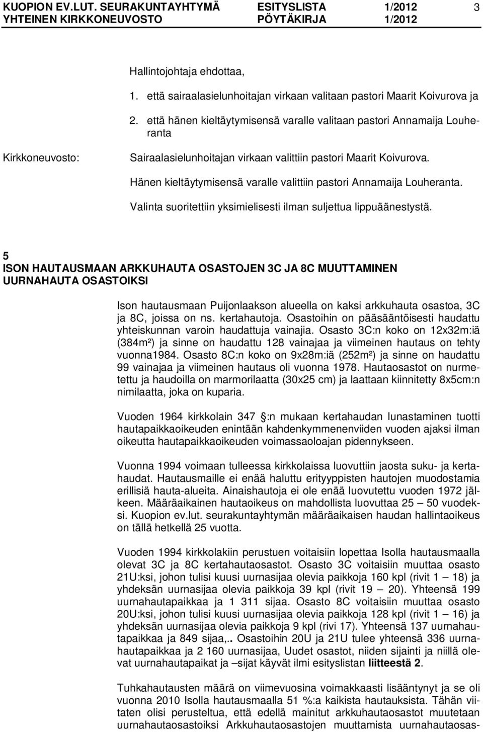 Hänen kieltäytymisensä varalle valittiin pastori Annamaija Louheranta. Valinta suoritettiin yksimielisesti ilman suljettua lippuäänestystä.