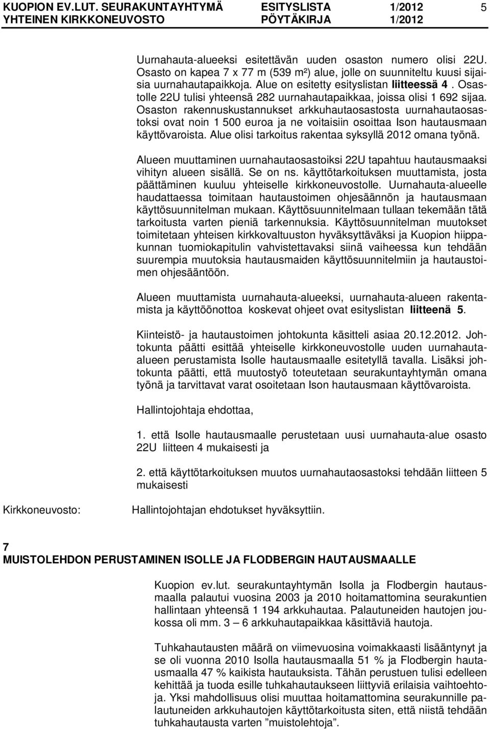 Osaston rakennuskustannukset arkkuhautaosastosta uurnahautaosastoksi ovat noin 1 500 euroa ja ne voitaisiin osoittaa Ison hautausmaan käyttövaroista.