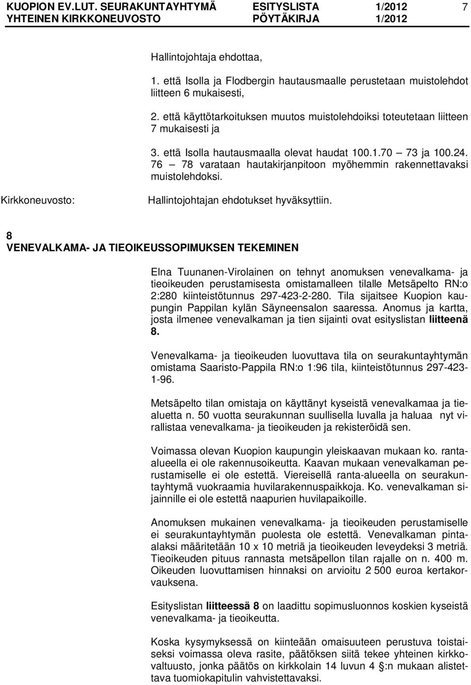 8 VENEVALKAMA- JA TIEOIKEUSSOPIMUKSEN TEKEMINEN Elna Tuunanen-Virolainen on tehnyt anomuksen venevalkama- ja tieoikeuden perustamisesta omistamalleen tilalle Metsäpelto RN:o 2:280 kiinteistötunnus