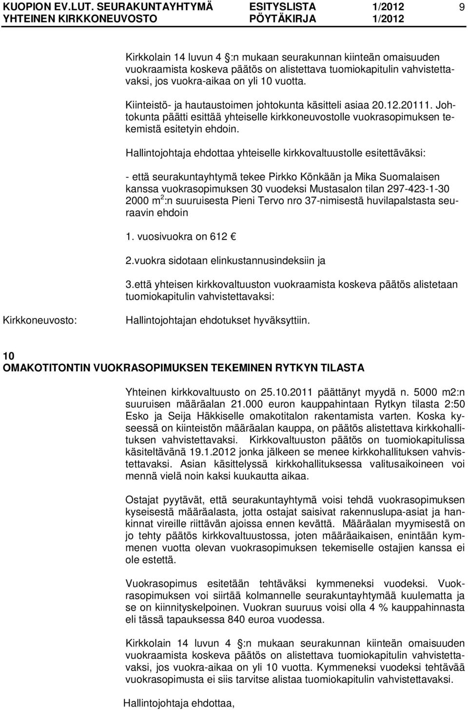 Hallintojohtaja ehdottaa yhteiselle kirkkovaltuustolle esitettäväksi: - että seurakuntayhtymä tekee Pirkko Könkään ja Mika Suomalaisen kanssa vuokrasopimuksen 30 vuodeksi Mustasalon tilan