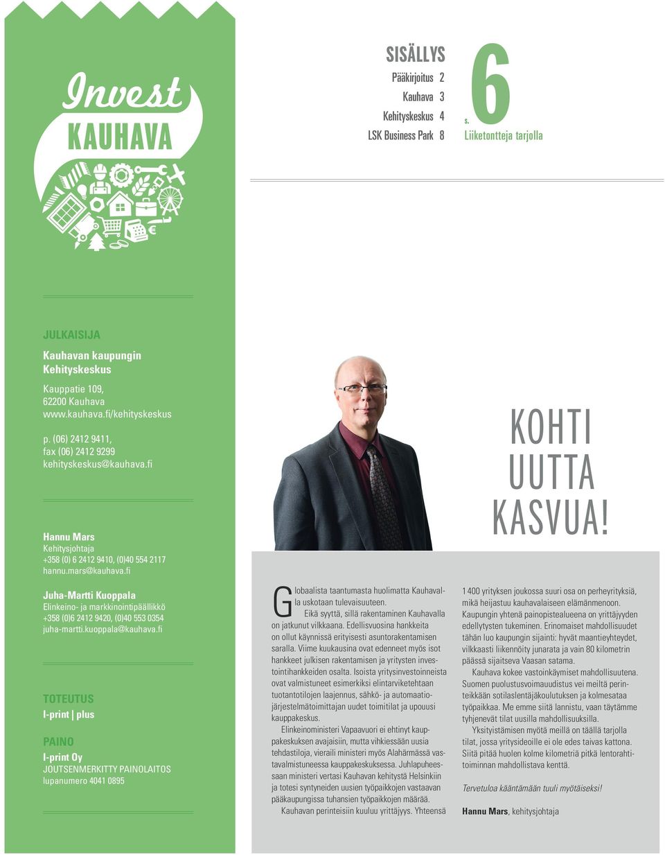 fi Juha-Martti Kuoppala Elinkeino- ja markkinointipäällikkö +358 (0)6 2412 9420, (0)40 553 0354 juha-martti.kuoppala@kauhava.