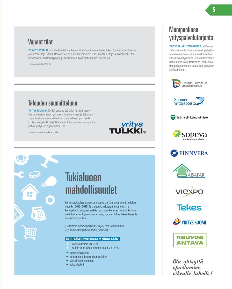 fi Monipuolinen yrityspalvelutarjonta YRITYSPALVELUTARJONTAA on Kauhavalla saatavilla monipuolisesti yritystoiminnan aloittamiseen, investointeihin, kansainvälistymiseen, tuotekehitykseen,
