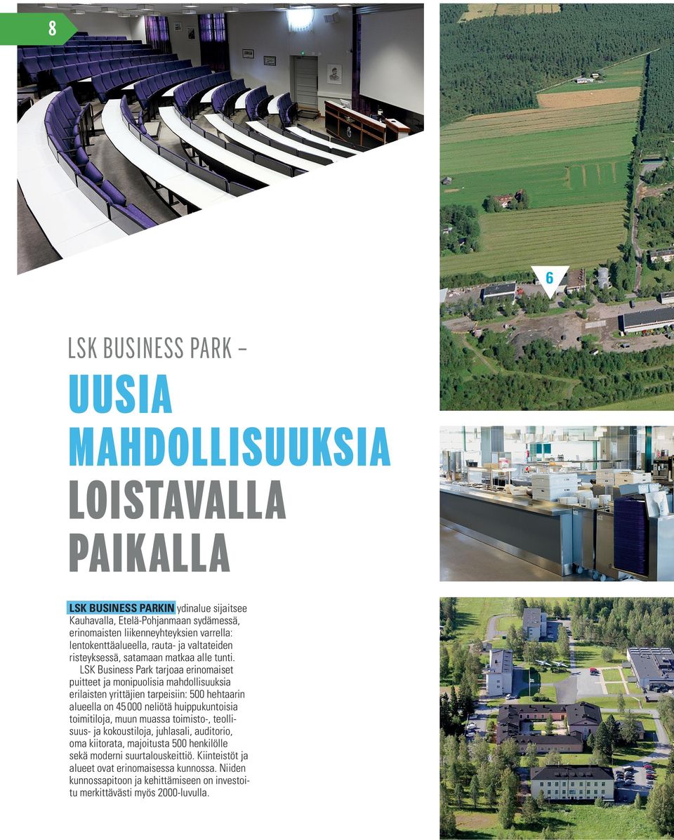 LSK Business Park tarjoaa erinomaiset puitteet ja monipuolisia mahdollisuuksia erilaisten yrittäjien tarpeisiin: 500 hehtaarin alueella on 45 000 neliötä huippukuntoisia toimitiloja,