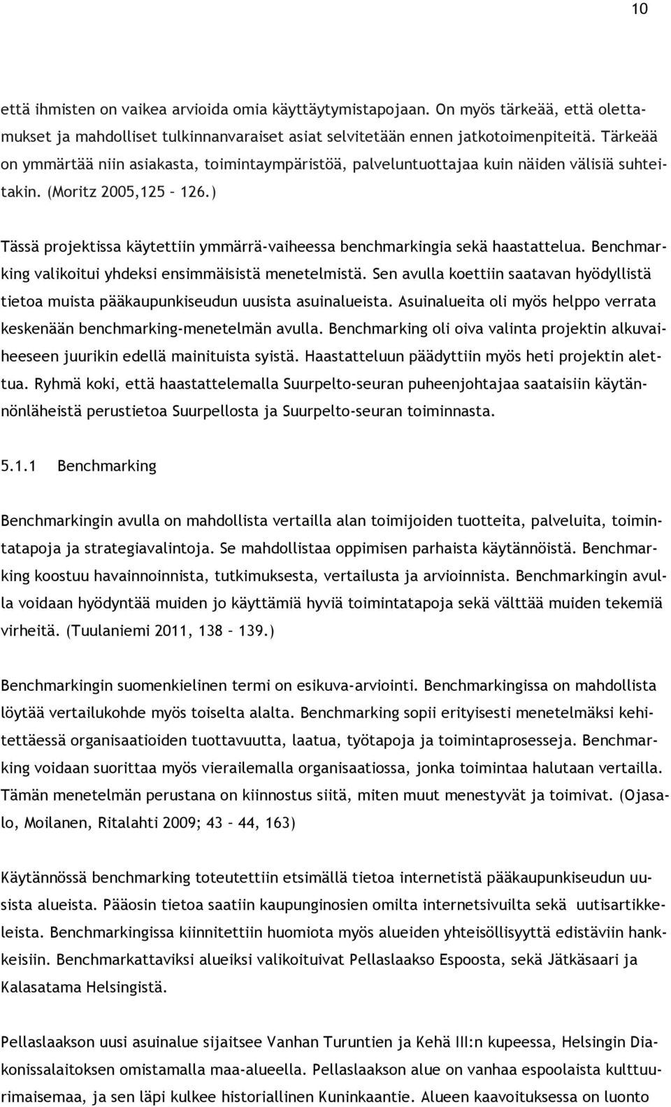 ) Tässä projektissa käytettiin ymmärrä-vaiheessa benchmarkingia sekä haastattelua. Benchmarking valikoitui yhdeksi ensimmäisistä menetelmistä.