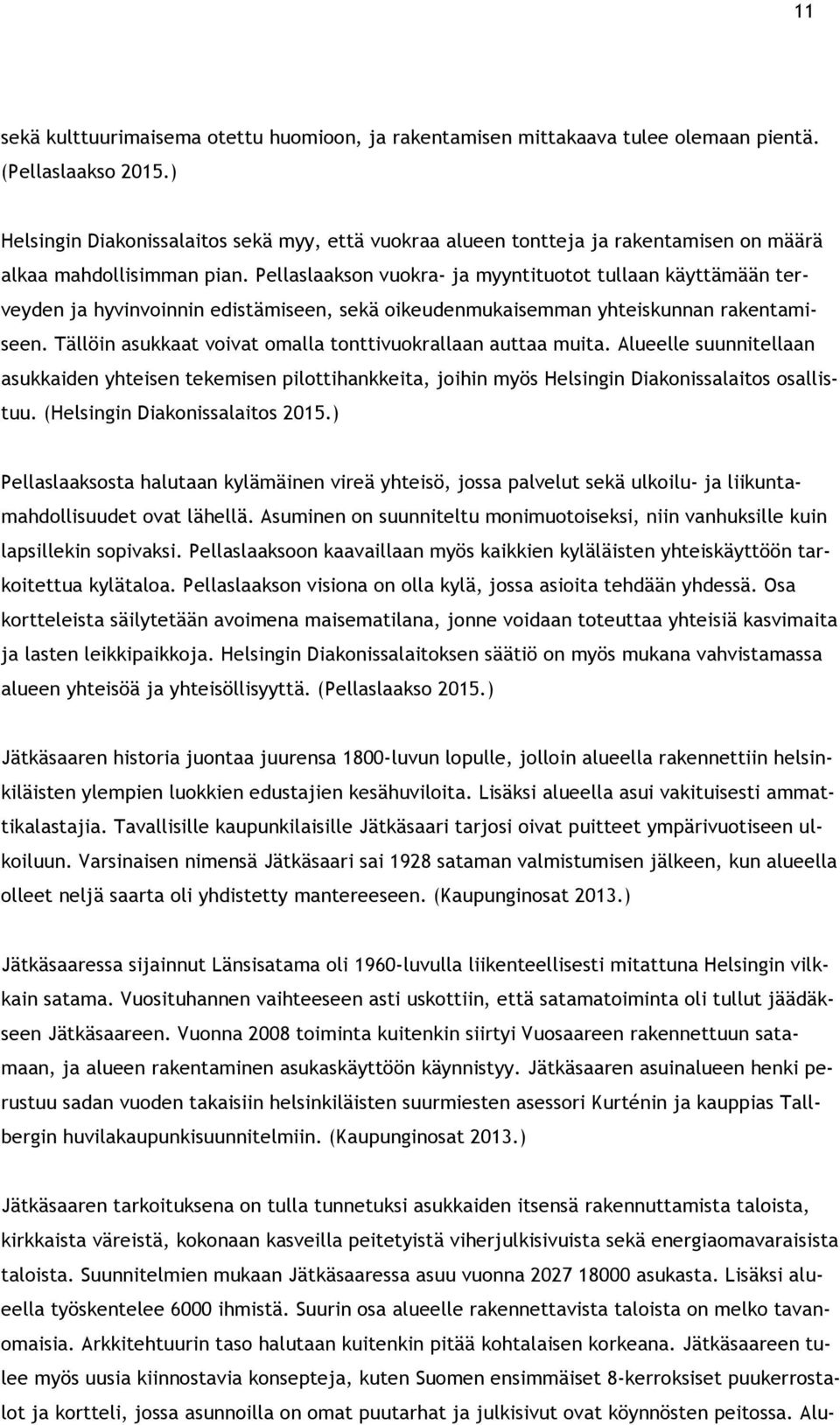 Pellaslaakson vuokra- ja myyntituotot tullaan käyttämään terveyden ja hyvinvoinnin edistämiseen, sekä oikeudenmukaisemman yhteiskunnan rakentamiseen.