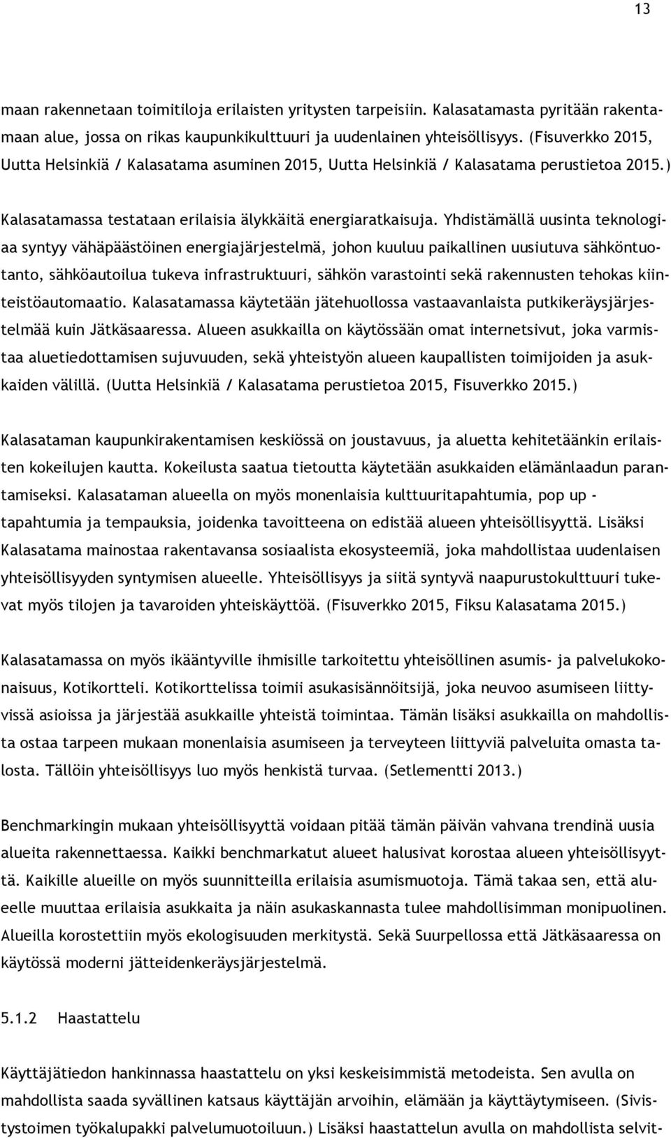 Yhdistämällä uusinta teknologiaa syntyy vähäpäästöinen energiajärjestelmä, johon kuuluu paikallinen uusiutuva sähköntuotanto, sähköautoilua tukeva infrastruktuuri, sähkön varastointi sekä rakennusten