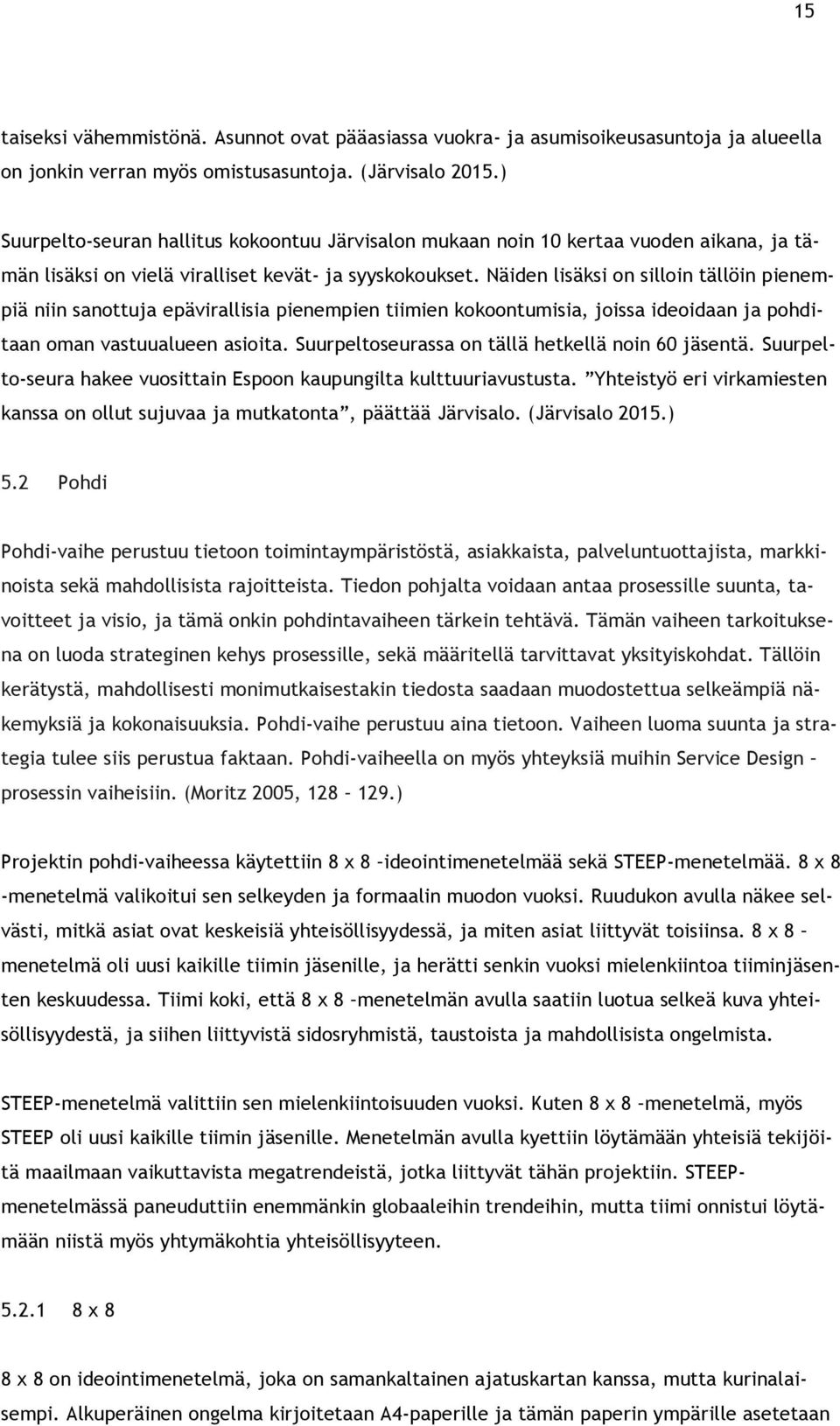 Näiden lisäksi on silloin tällöin pienempiä niin sanottuja epävirallisia pienempien tiimien kokoontumisia, joissa ideoidaan ja pohditaan oman vastuualueen asioita.