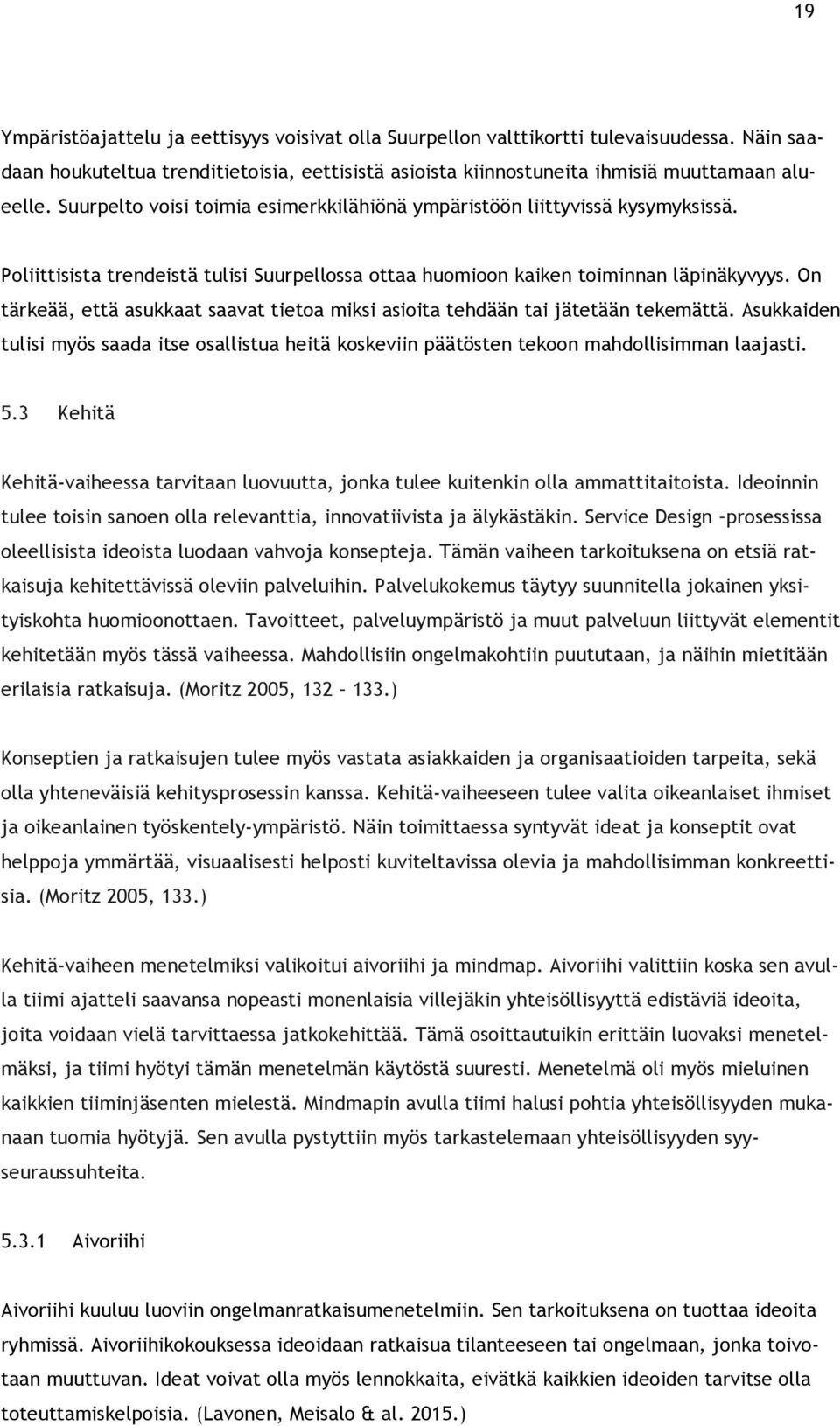 On tärkeää, että asukkaat saavat tietoa miksi asioita tehdään tai jätetään tekemättä. Asukkaiden tulisi myös saada itse osallistua heitä koskeviin päätösten tekoon mahdollisimman laajasti. 5.