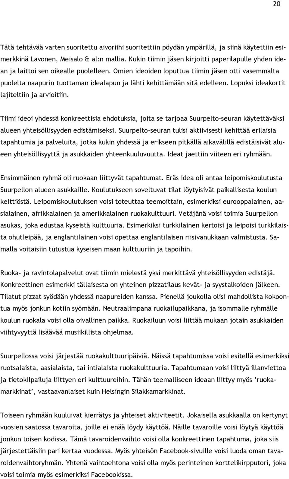 Omien ideoiden loputtua tiimin jäsen otti vasemmalta puolelta naapurin tuottaman idealapun ja lähti kehittämään sitä edelleen. Lopuksi ideakortit lajiteltiin ja arvioitiin.