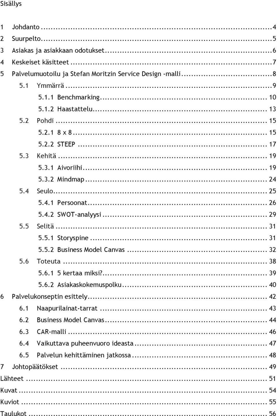 .. 29 5.5 Selitä... 31 5.5.1 Storyspine... 31 5.5.2 Business Model Canvas... 32 5.6 Toteuta... 38 5.6.1 5 kertaa miksi?... 39 5.6.2 Asiakaskokemuspolku... 40 6 Palvelukonseptin esittely... 42 6.