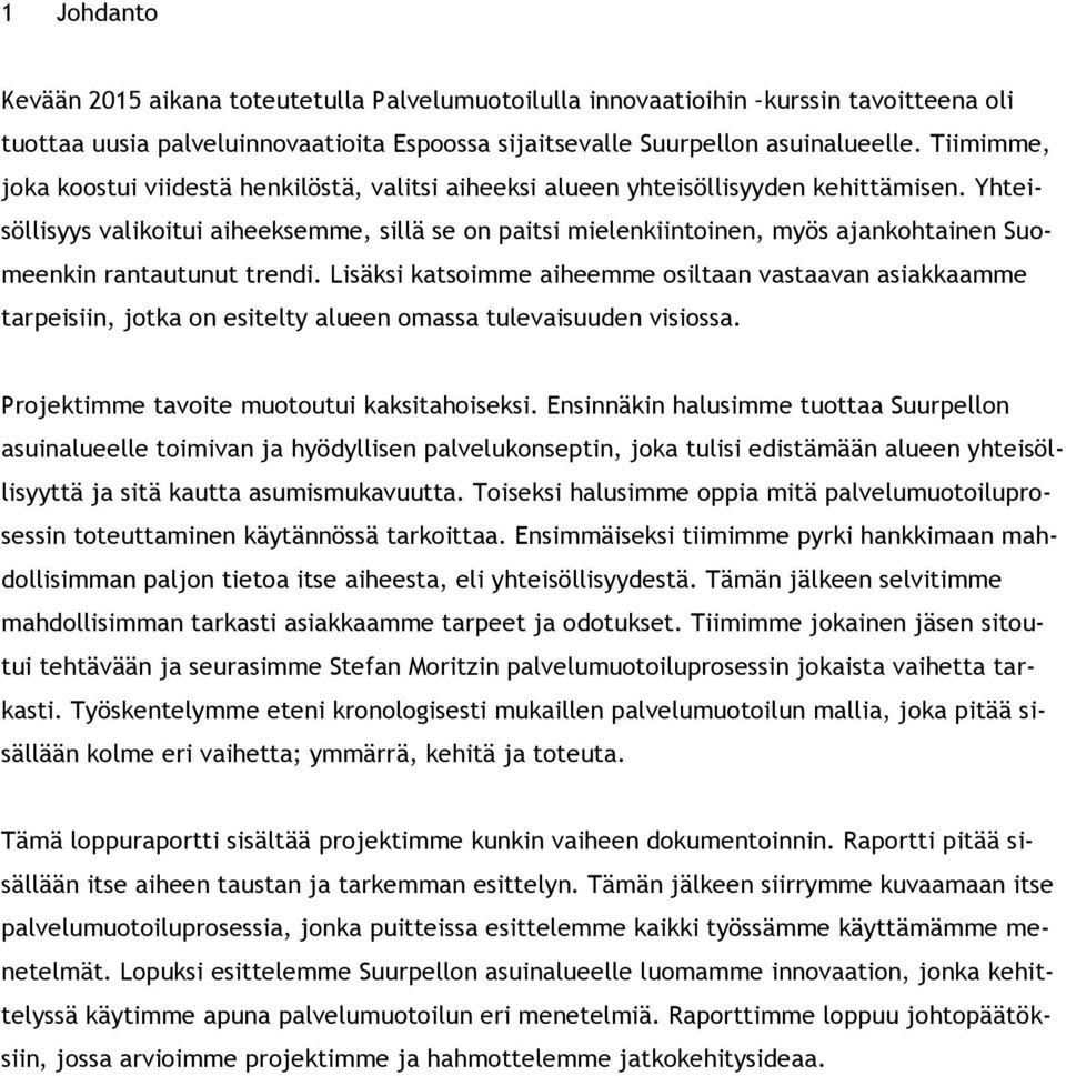 Yhteisöllisyys valikoitui aiheeksemme, sillä se on paitsi mielenkiintoinen, myös ajankohtainen Suomeenkin rantautunut trendi.