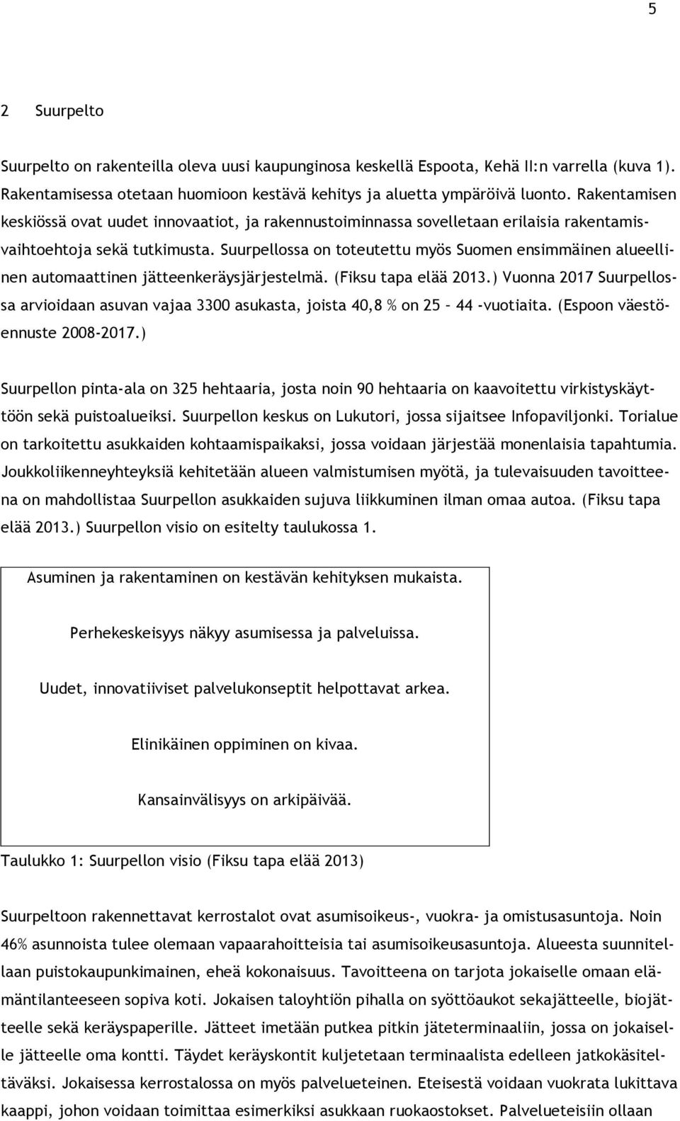 Suurpellossa on toteutettu myös Suomen ensimmäinen alueellinen automaattinen jätteenkeräysjärjestelmä. (Fiksu tapa elää 2013.