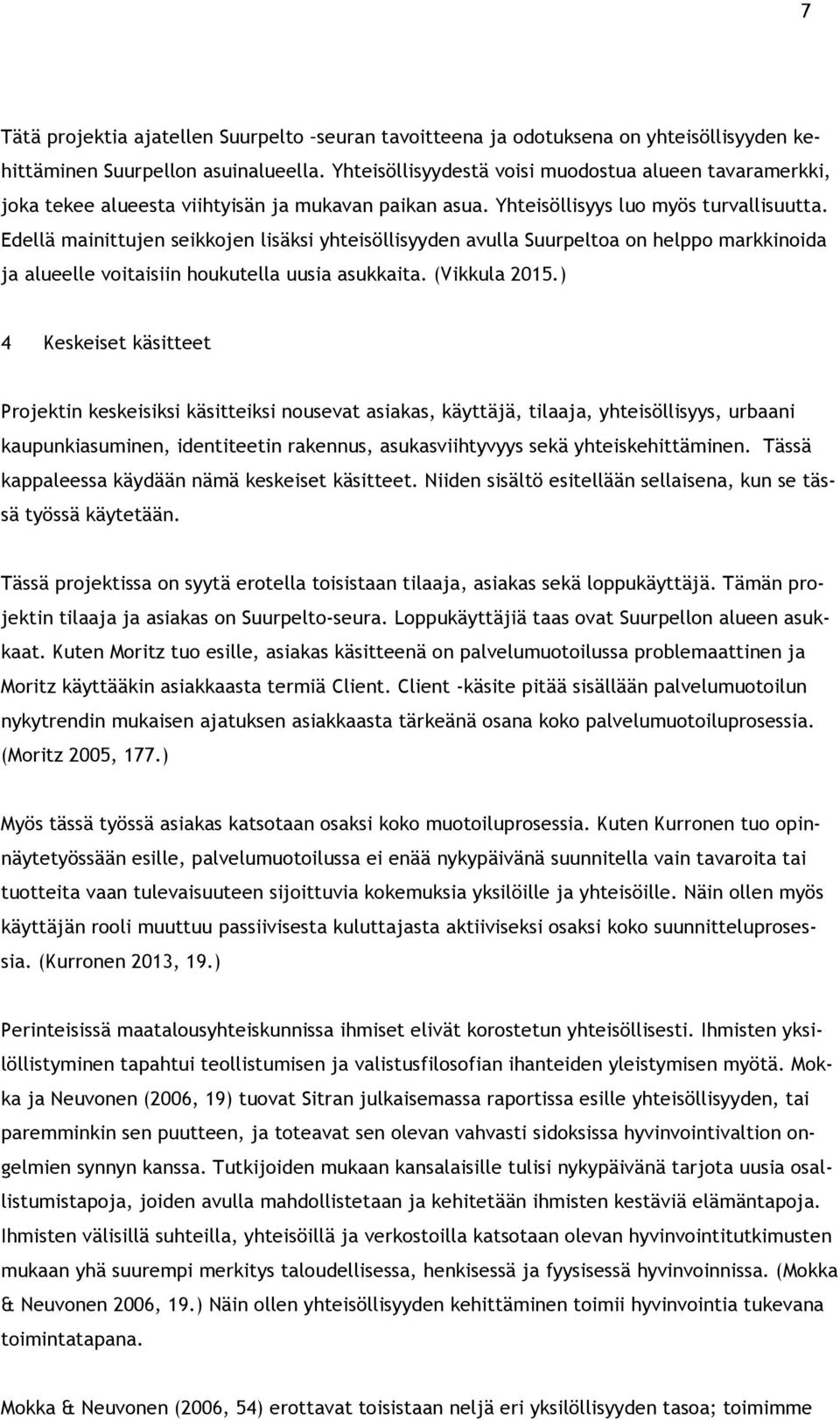 Edellä mainittujen seikkojen lisäksi yhteisöllisyyden avulla Suurpeltoa on helppo markkinoida ja alueelle voitaisiin houkutella uusia asukkaita. (Vikkula 2015.