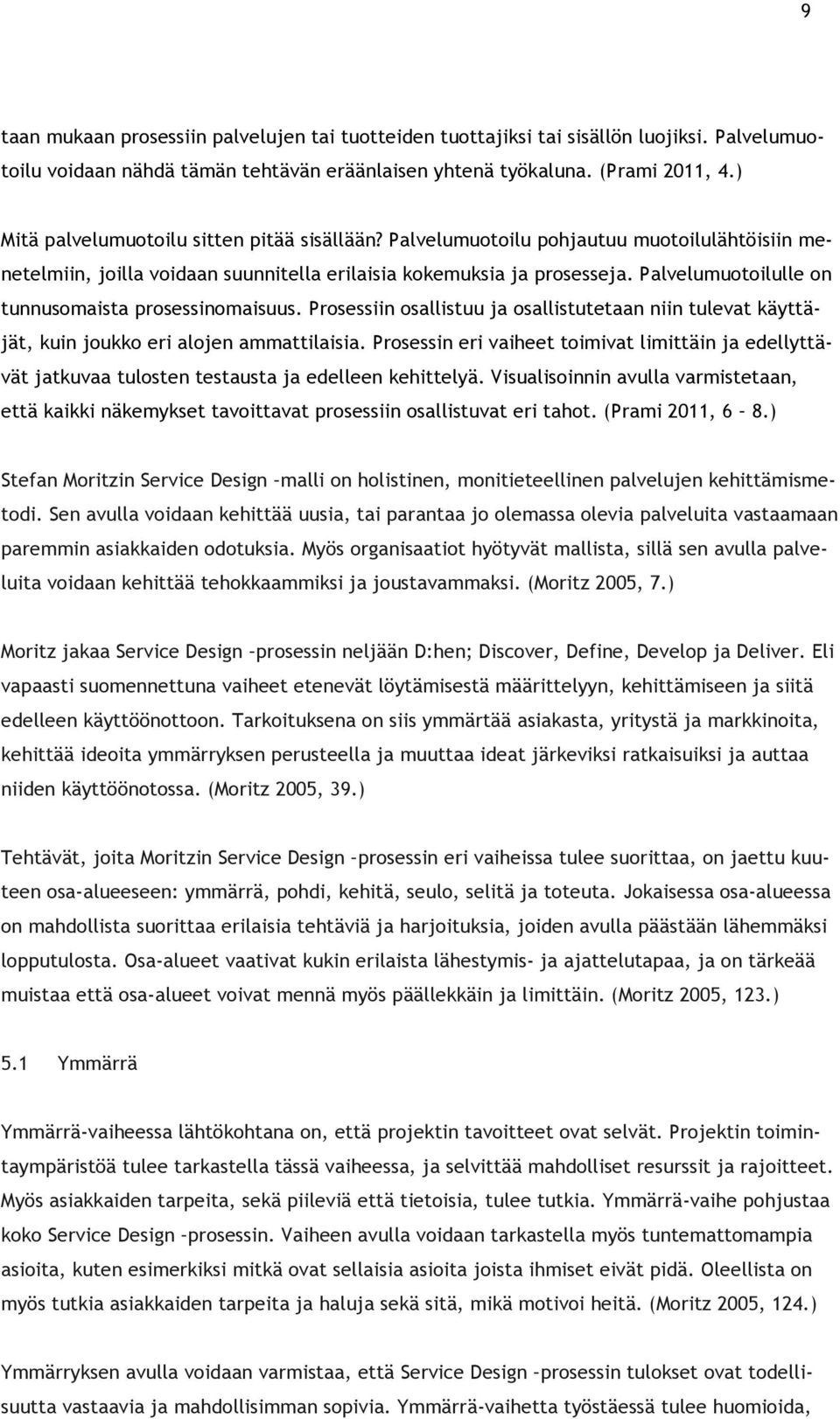 Palvelumuotoilulle on tunnusomaista prosessinomaisuus. Prosessiin osallistuu ja osallistutetaan niin tulevat käyttäjät, kuin joukko eri alojen ammattilaisia.