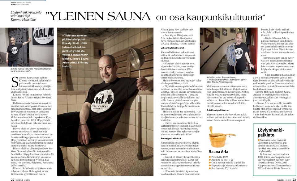 Kimmo Helistö on toiminut helsinkiläisen Sauna Arlan yrittäjänä keväästä 2006. Helistö sanoo tulleensa saunayrittäjäksi hieman vahingossa oltuaan ensin tapahtumatuottaja.