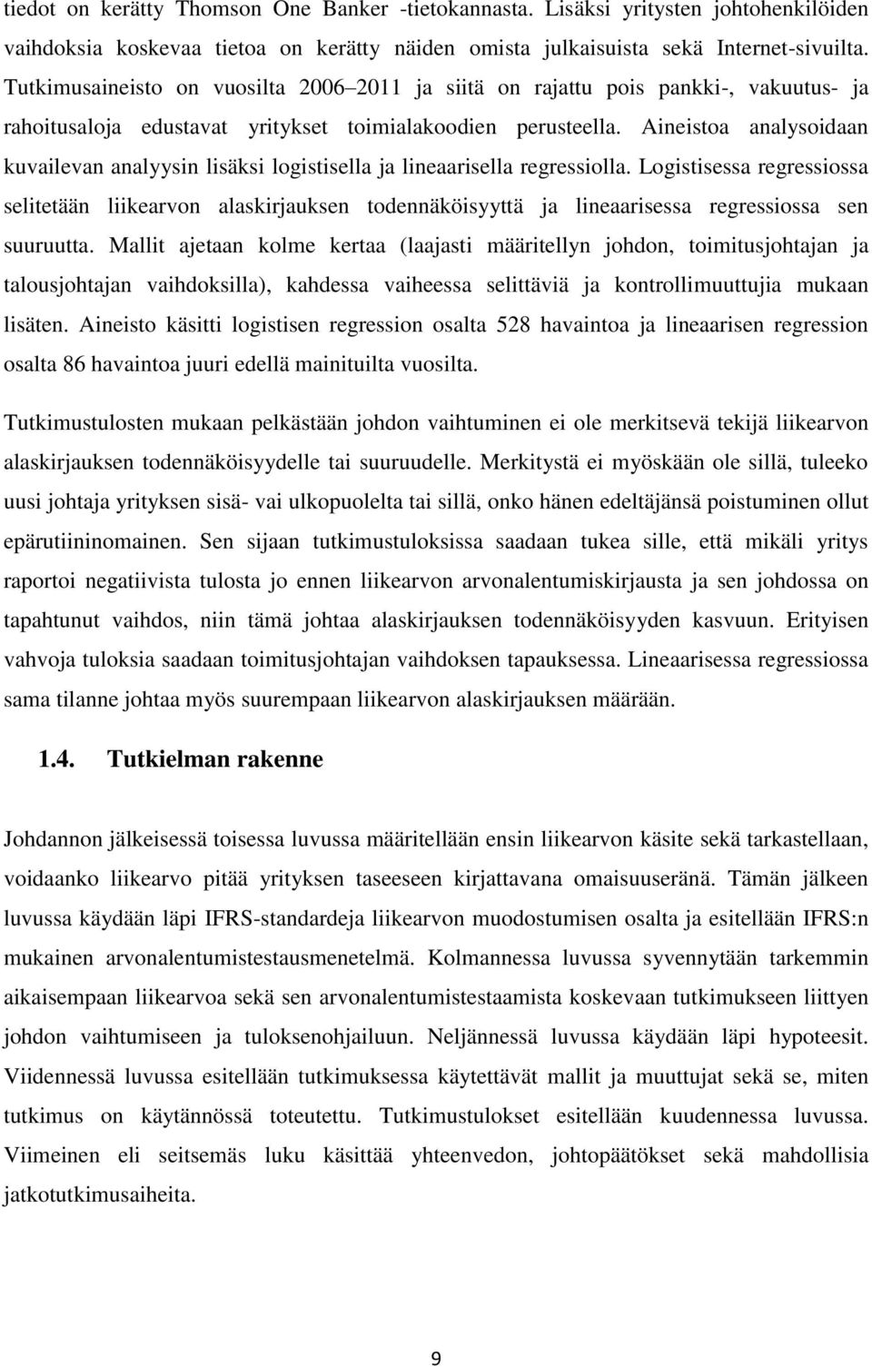 Aineistoa analysoidaan kuvailevan analyysin lisäksi logistisella ja lineaarisella regressiolla.