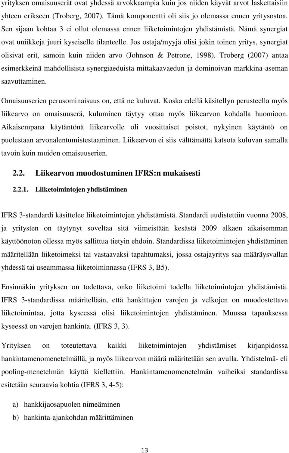 Jos ostaja/myyjä olisi jokin toinen yritys, synergiat olisivat erit, samoin kuin niiden arvo (Johnson & Petrone, 1998).