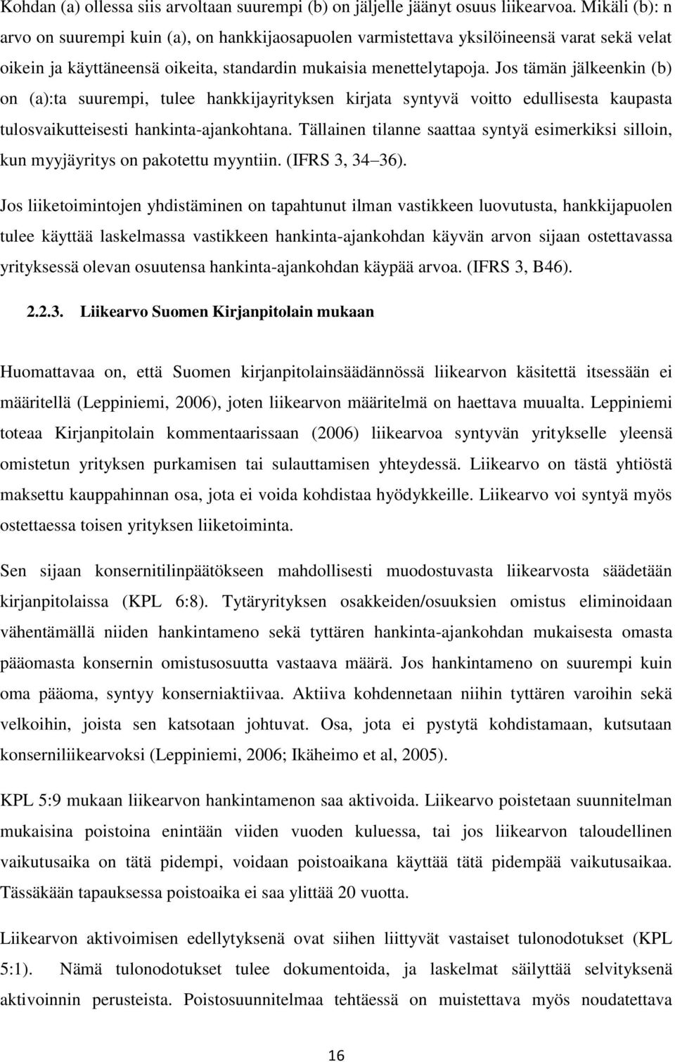 Jos tämän jälkeenkin (b) on (a):ta suurempi, tulee hankkijayrityksen kirjata syntyvä voitto edullisesta kaupasta tulosvaikutteisesti hankinta-ajankohtana.