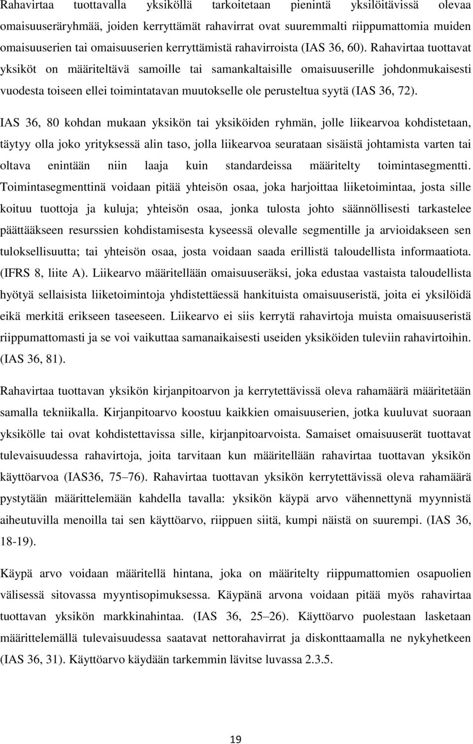 Rahavirtaa tuottavat yksiköt on määriteltävä samoille tai samankaltaisille omaisuuserille johdonmukaisesti vuodesta toiseen ellei toimintatavan muutokselle ole perusteltua syytä (IAS 36, 72).