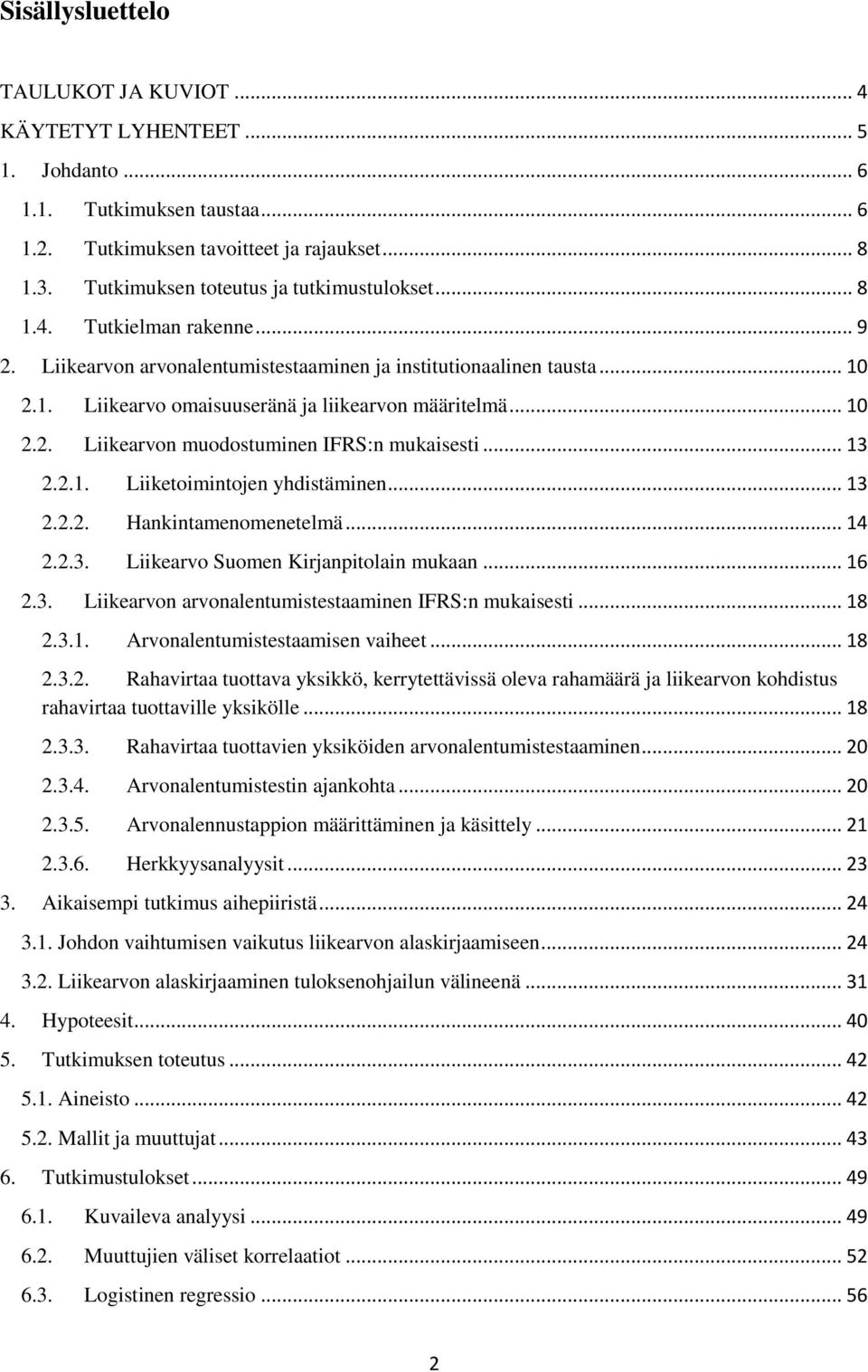 .. 10 2.2. Liikearvon muodostuminen IFRS:n mukaisesti... 13 2.2.1. Liiketoimintojen yhdistäminen... 13 2.2.2. Hankintamenomenetelmä... 14 2.2.3. Liikearvo Suomen Kirjanpitolain mukaan... 16 2.3. Liikearvon arvonalentumistestaaminen IFRS:n mukaisesti.