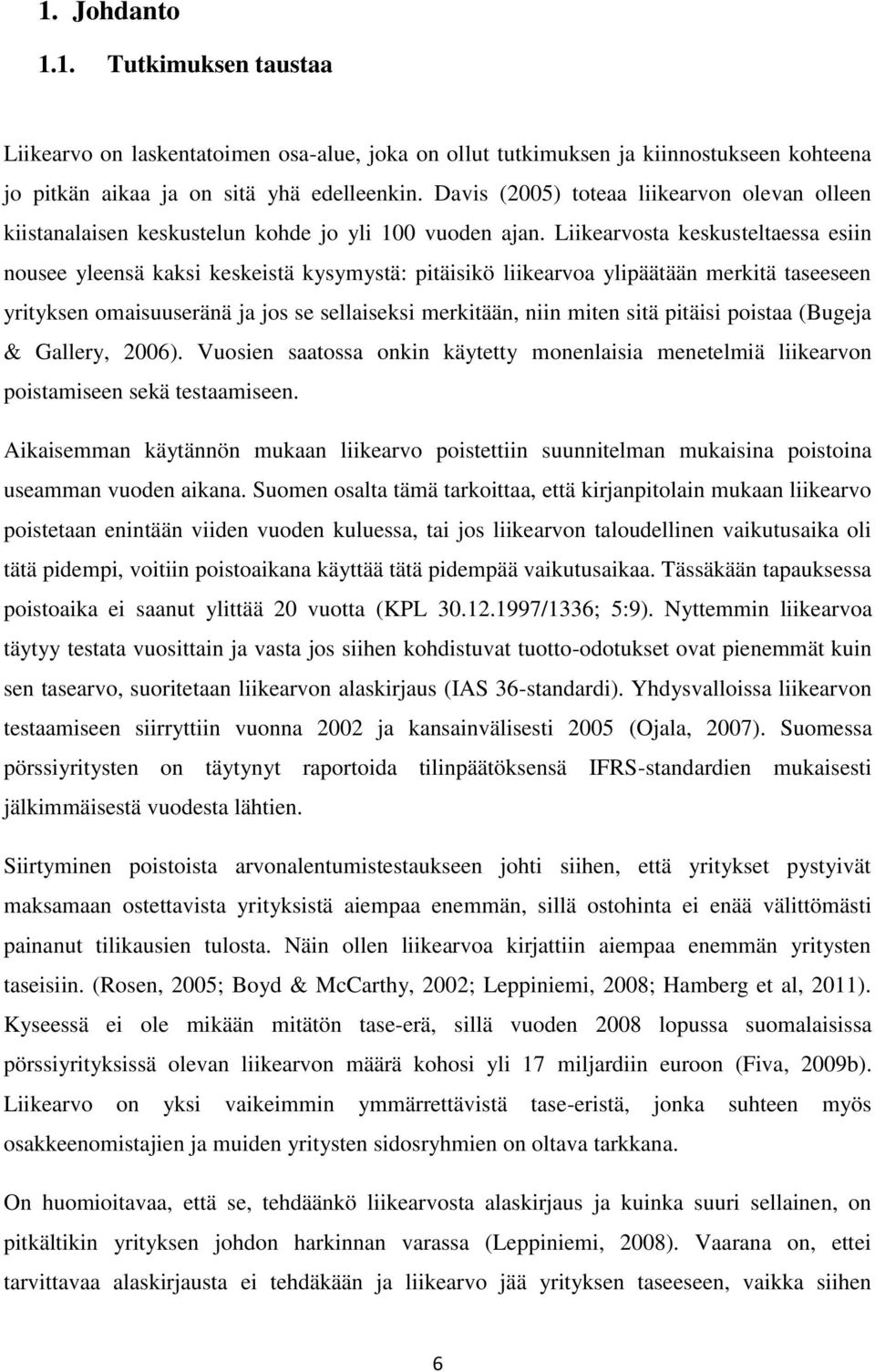 Liikearvosta keskusteltaessa esiin nousee yleensä kaksi keskeistä kysymystä: pitäisikö liikearvoa ylipäätään merkitä taseeseen yrityksen omaisuuseränä ja jos se sellaiseksi merkitään, niin miten sitä