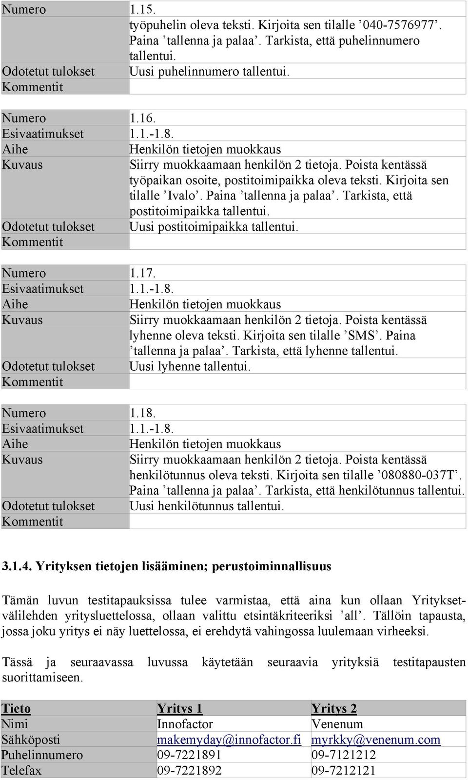 Paina tallenna ja palaa. Tarkista, että postitoimipaikka tallentui. Odotetut tulokset Uusi postitoimipaikka tallentui. Numero 1.17. Esivaatimukset 1.1.-1.8.