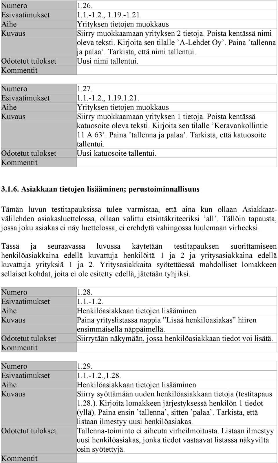 Yrityksen tietojen muokkaus Siirry muokkaamaan yrityksen 1 tietoja. Poista kentässä katuosoite oleva teksti. Kirjoita sen tilalle Keravankollintie 11 A 63. Paina tallenna ja palaa.