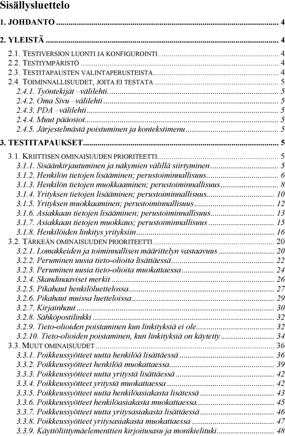 .. 5 3.1. KRIITTISEN OMINAISUUDEN PRIORITEETTI... 5 3.1.1. Sisäänkirjautuminen ja näkymien välillä siirtyminen... 5 3.1.2. Henkilön tietojen lisääminen; perustoiminnallisuus... 6 3.1.3. Henkilön tietojen muokkaaminen; perustoiminnallisuus.