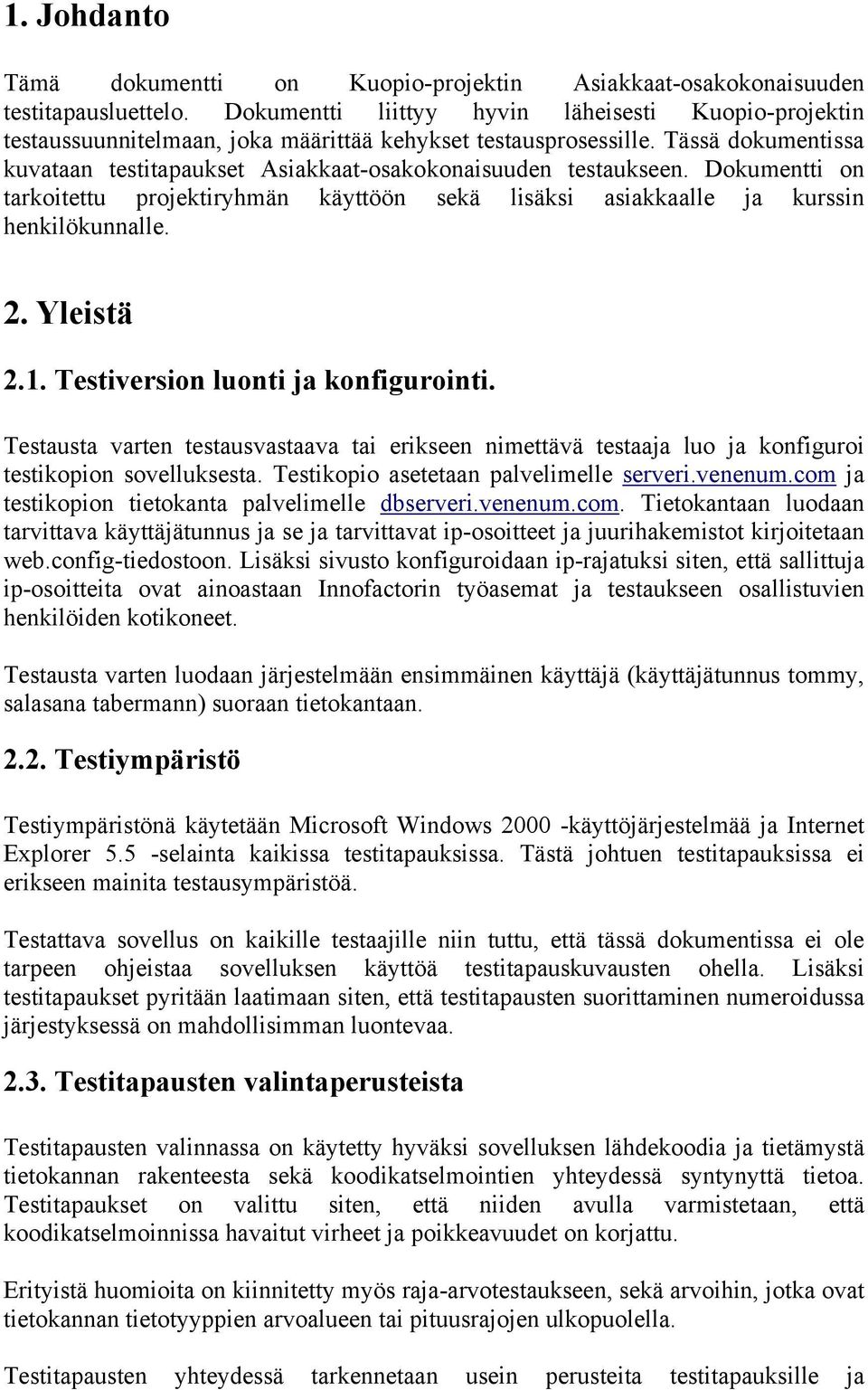 Tässä dokumentissa kuvataan testitapaukset Asiakkaat-osakokonaisuuden testaukseen. Dokumentti on tarkoitettu projektiryhmän käyttöön sekä lisäksi asiakkaalle ja kurssin henkilökunnalle. 2. Yleistä 2.