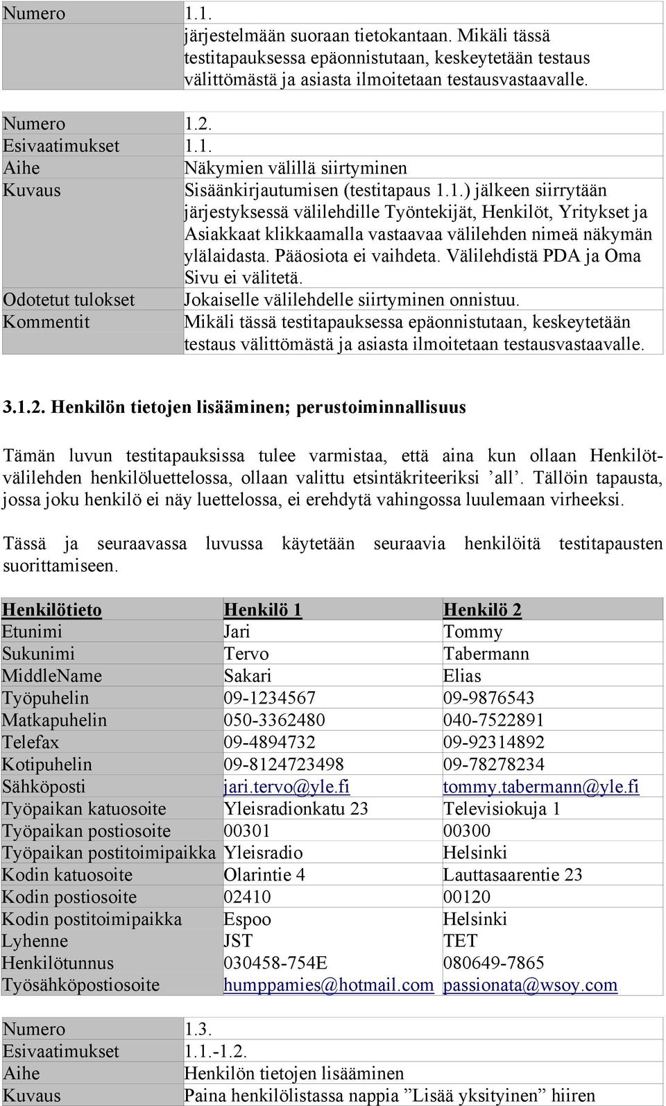 Pääosiota ei vaihdeta. Välilehdistä PDA ja Oma Sivu ei välitetä. Odotetut tulokset Jokaiselle välilehdelle siirtyminen onnistuu.