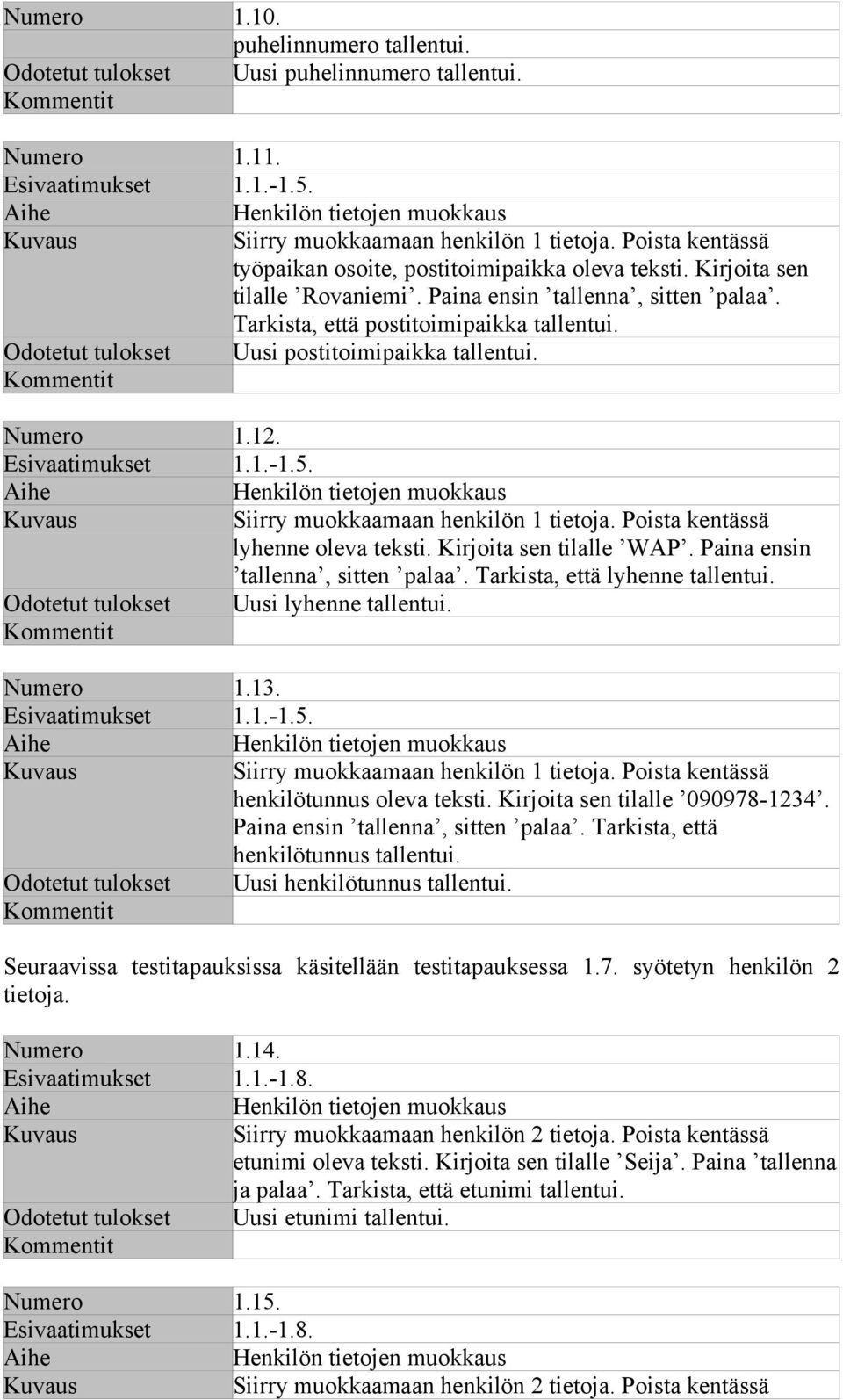 Odotetut tulokset Uusi postitoimipaikka tallentui. Numero 1.12. Henkilön tietojen muokkaus Siirry muokkaamaan henkilön 1 tietoja. Poista kentässä lyhenne oleva teksti. Kirjoita sen tilalle WAP.