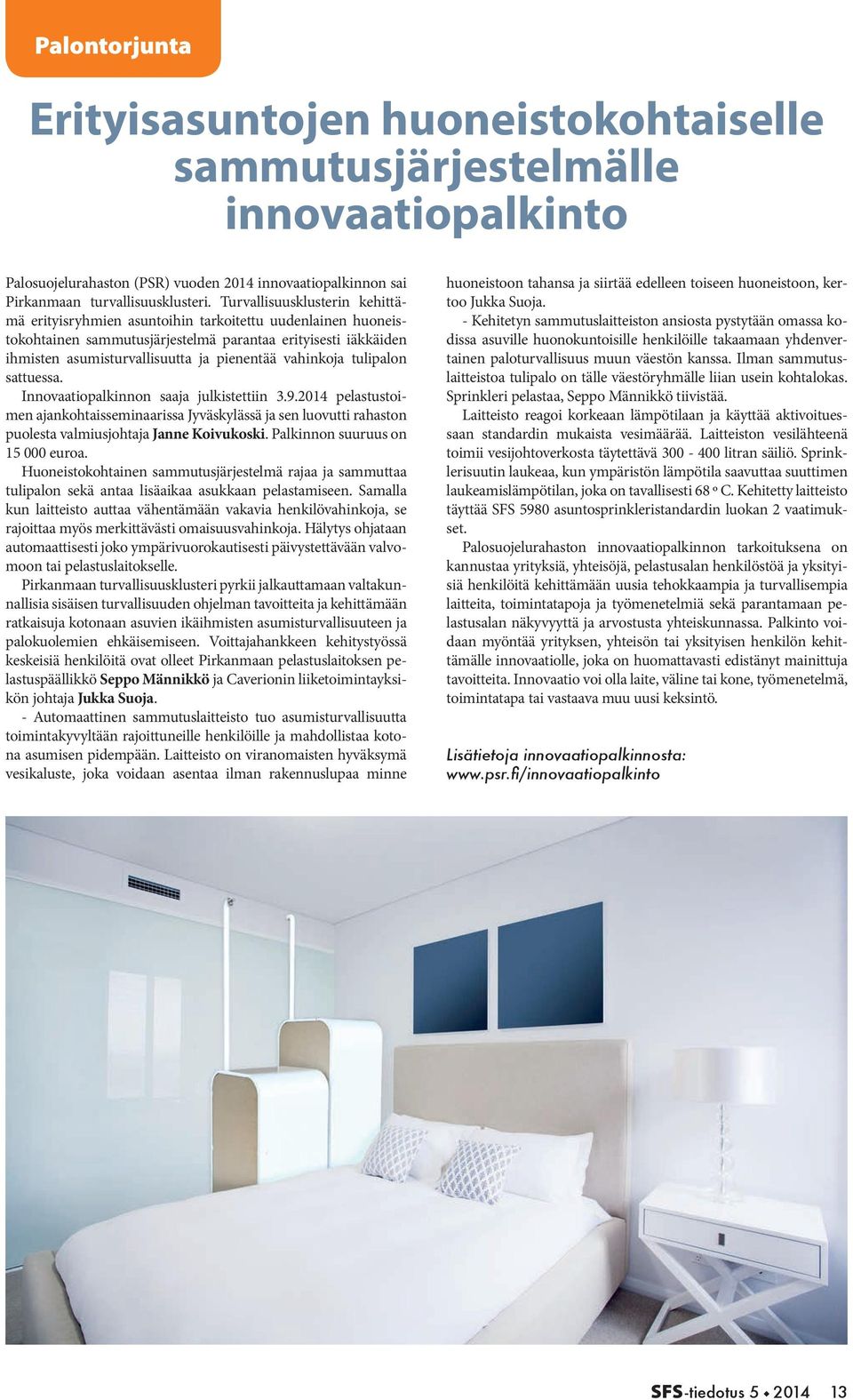 vahinkoja tulipalon sattuessa. Innovaatiopalkinnon saaja julkistettiin 3.9.2014 pelastustoimen ajankohtaisseminaarissa Jyväskylässä ja sen luovutti rahaston puolesta valmiusjohtaja Janne Koivukoski.