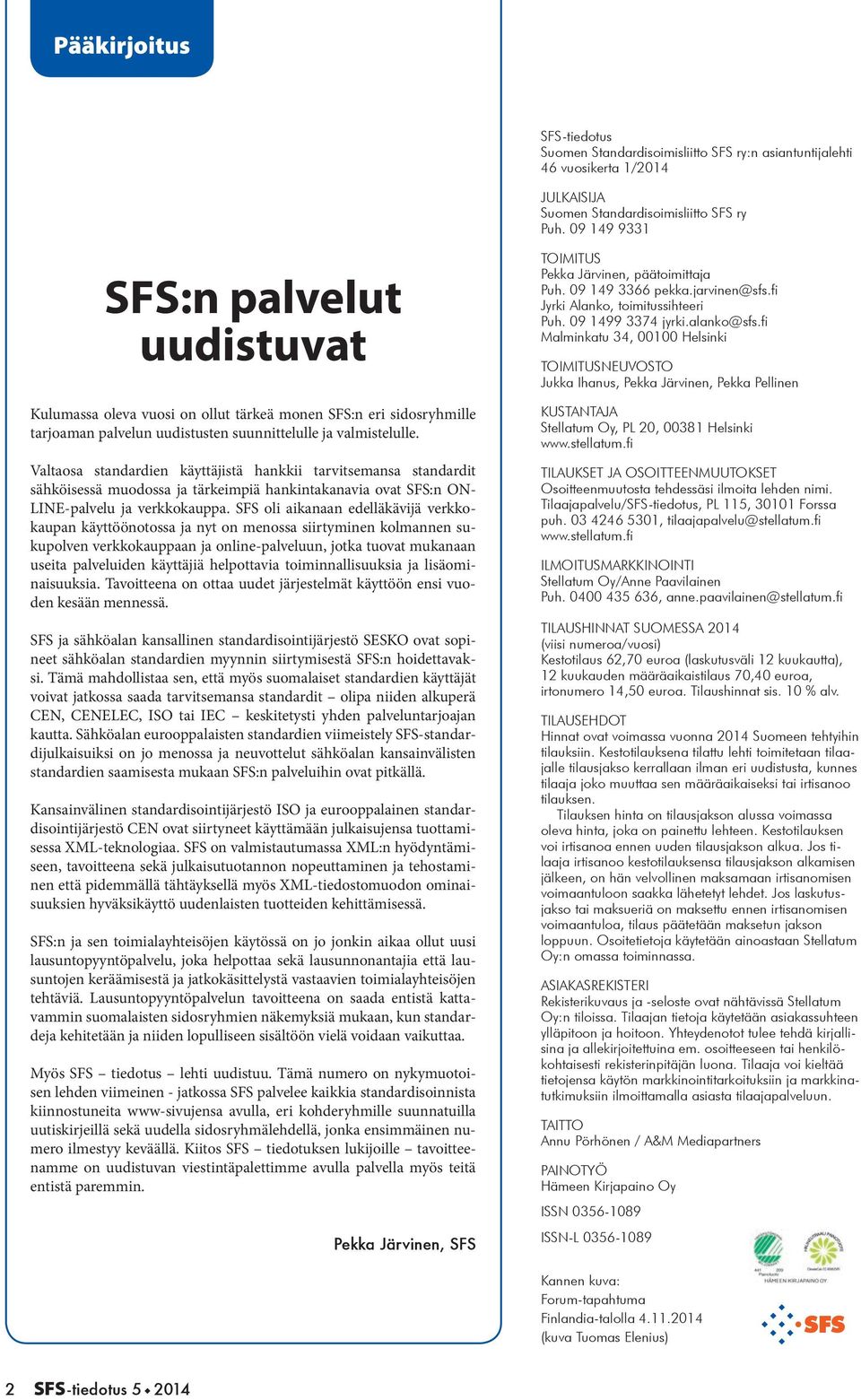 Valtaosa standardien käyttäjistä hankkii tarvitsemansa standardit sähköisessä muodossa ja tärkeimpiä hankintakanavia ovat SFS:n ON- LINE-palvelu ja verkkokauppa.