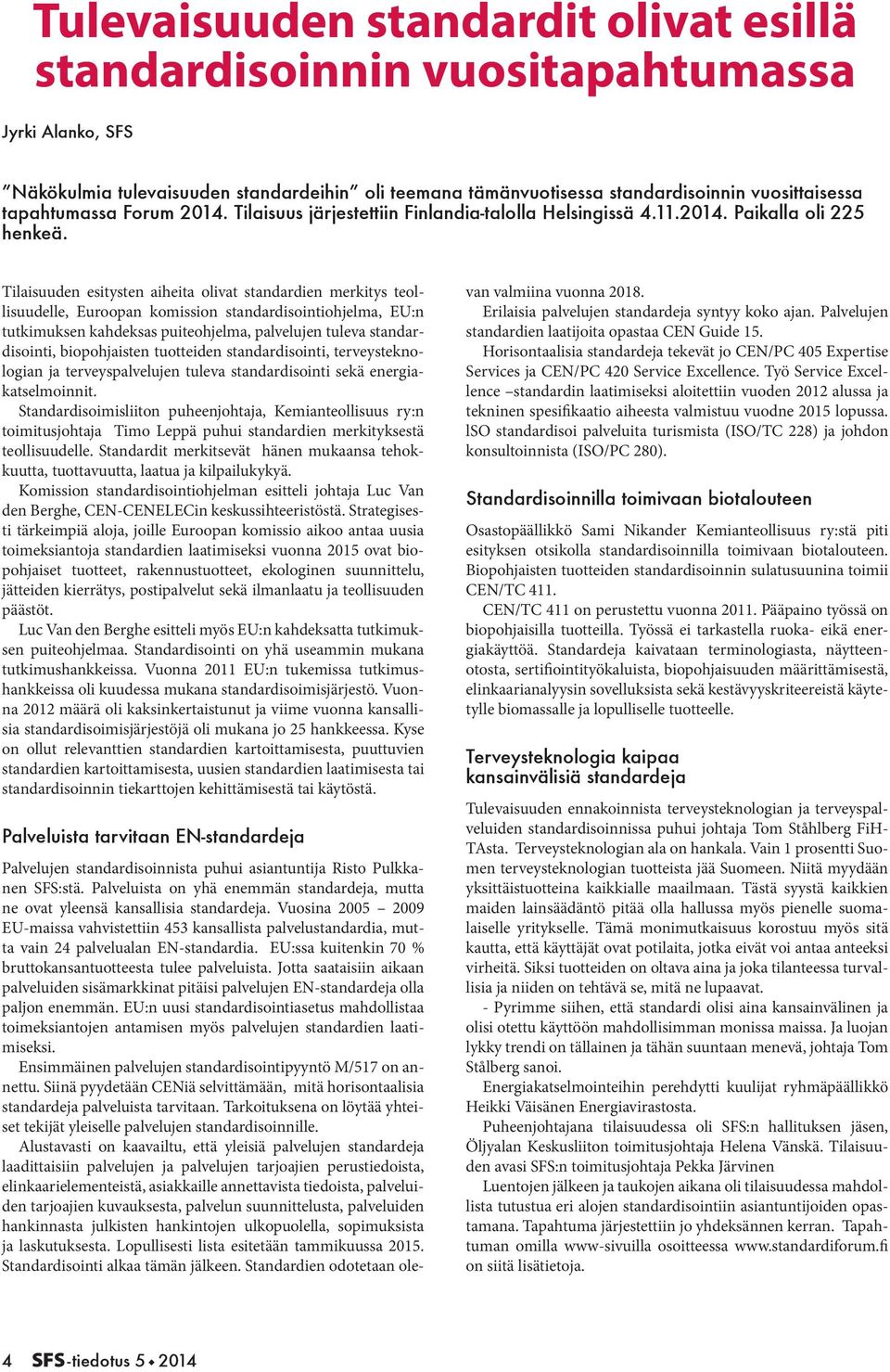 Tilaisuuden esitysten aiheita olivat standardien merkitys teollisuudelle, Euroopan komission standardisointiohjelma, EU:n tutkimuksen kahdeksas puiteohjelma, palvelujen tuleva standardisointi,