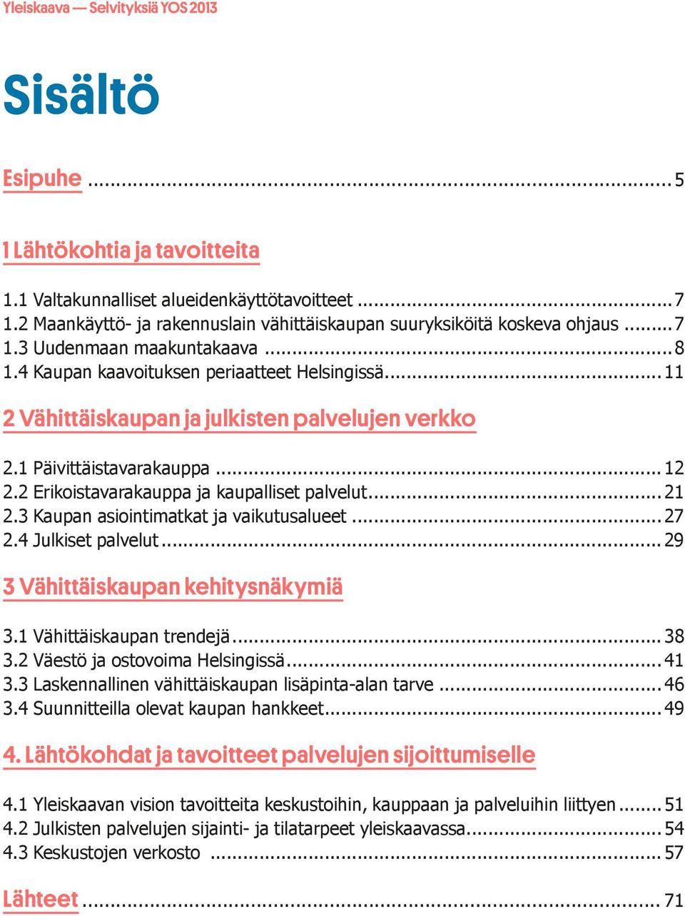 .. 11 2 Vähittäiskaupan ja julkisten palvelujen verkko 2.1 Päivittäistavarakauppa... 12 2.2 Erikoistavarakauppa ja kaupalliset palvelut... 21 2.3 Kaupan asiointimatkat ja vaikutusalueet... 27 2.